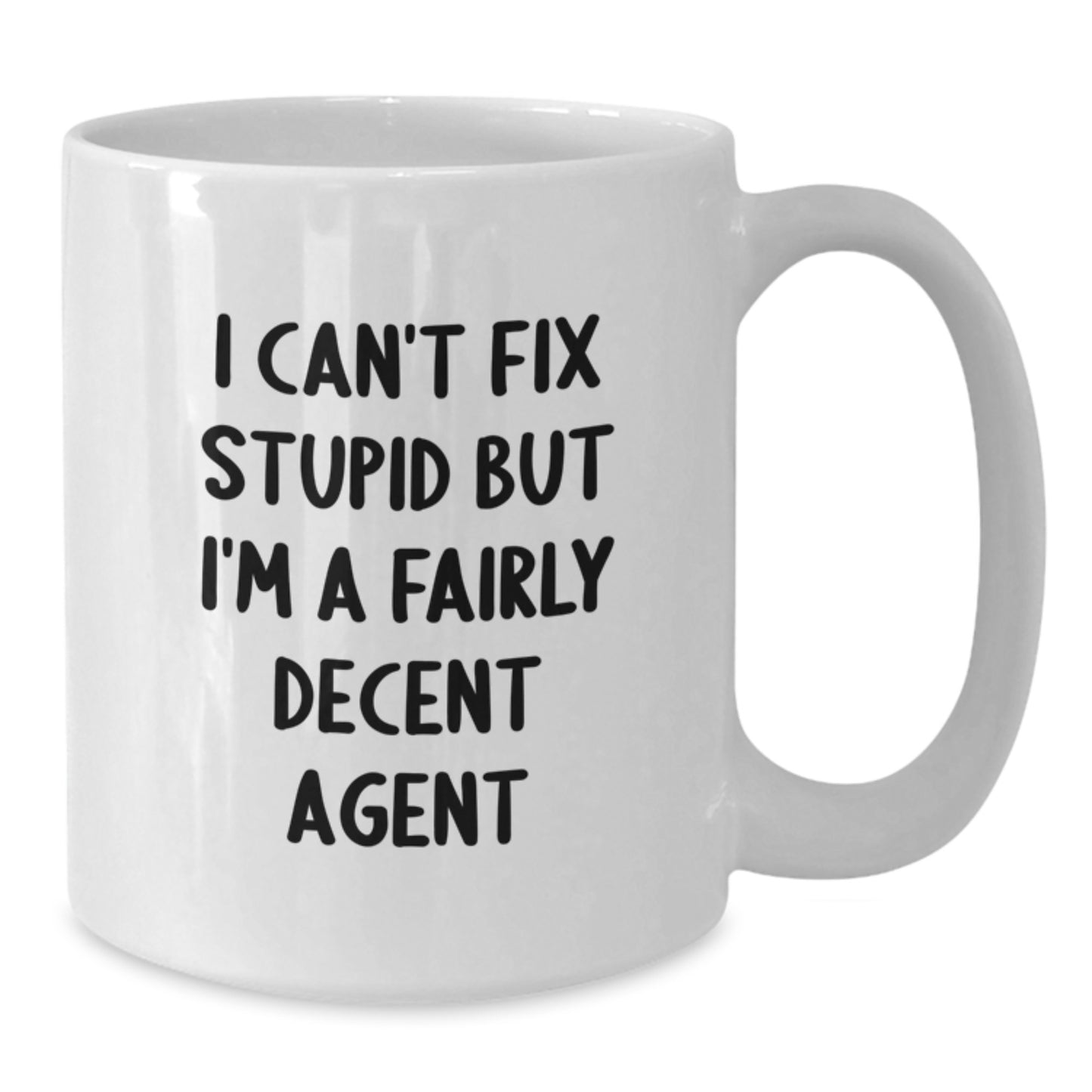 Funny Agent White Coffee Mug Gifts from Women to Agent Friends on Graduation, I Can't Fix Stupid But I'm A Fairly Decent Agent - Additional