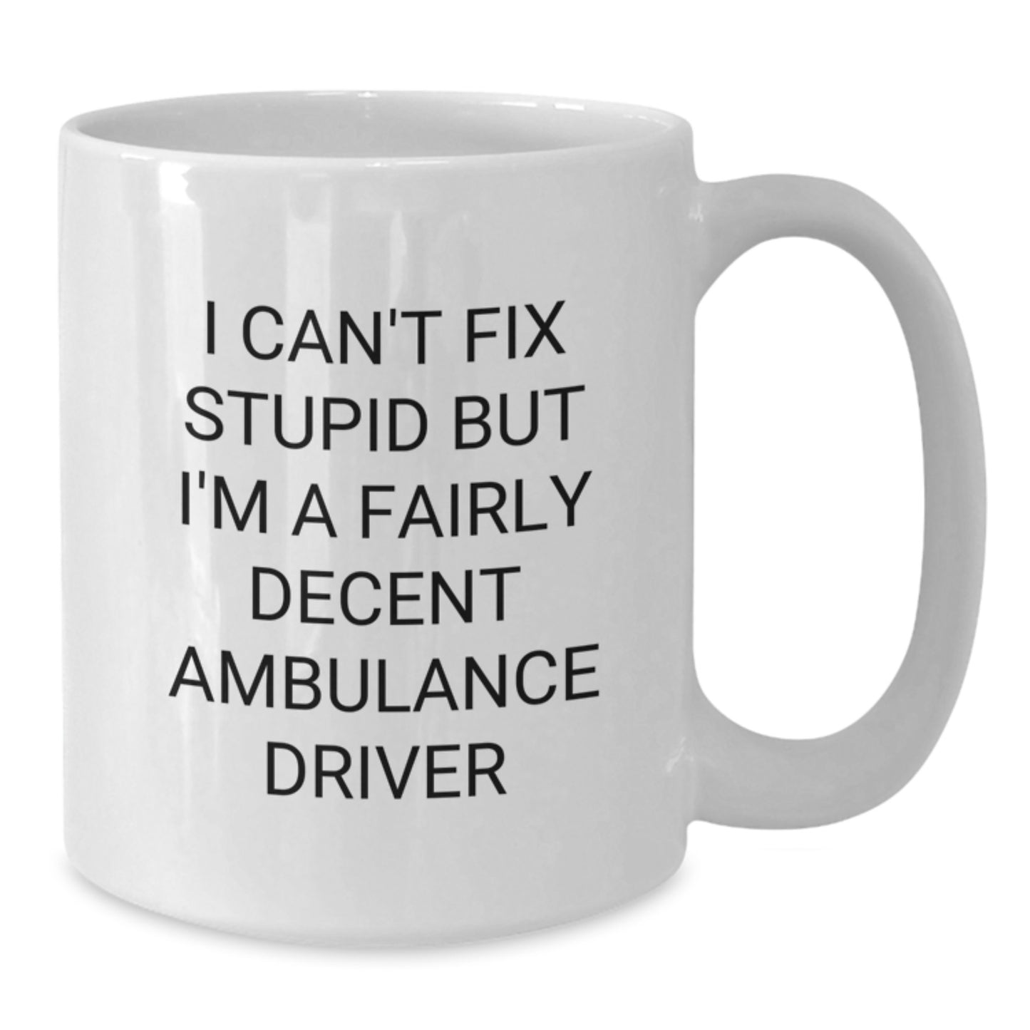 Ambulance Driver Gifts for Men Funny White Coffee Mug I Cant Fix Stupid But Im A Fairly Decent Ambulance Driver, Graduation Unique Gifts from Friends, Ambulance Driver White Coffee Mug - Additional
