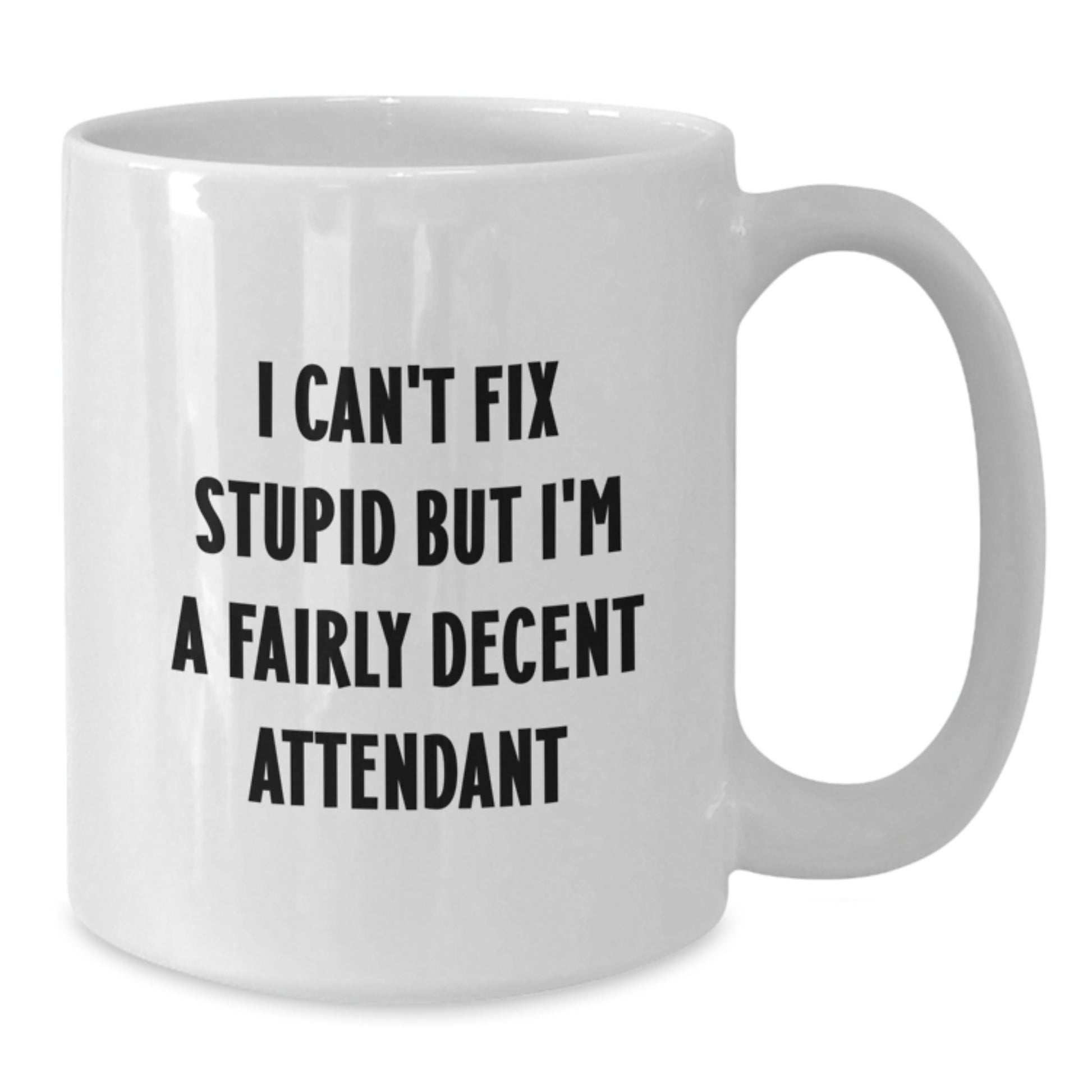 Funny Attendant Gifts for Men from Friends - White Coffee Mug - 'I Can't Fix Stupid But I'm A Fairly Decent Attendant' Quote - Additional