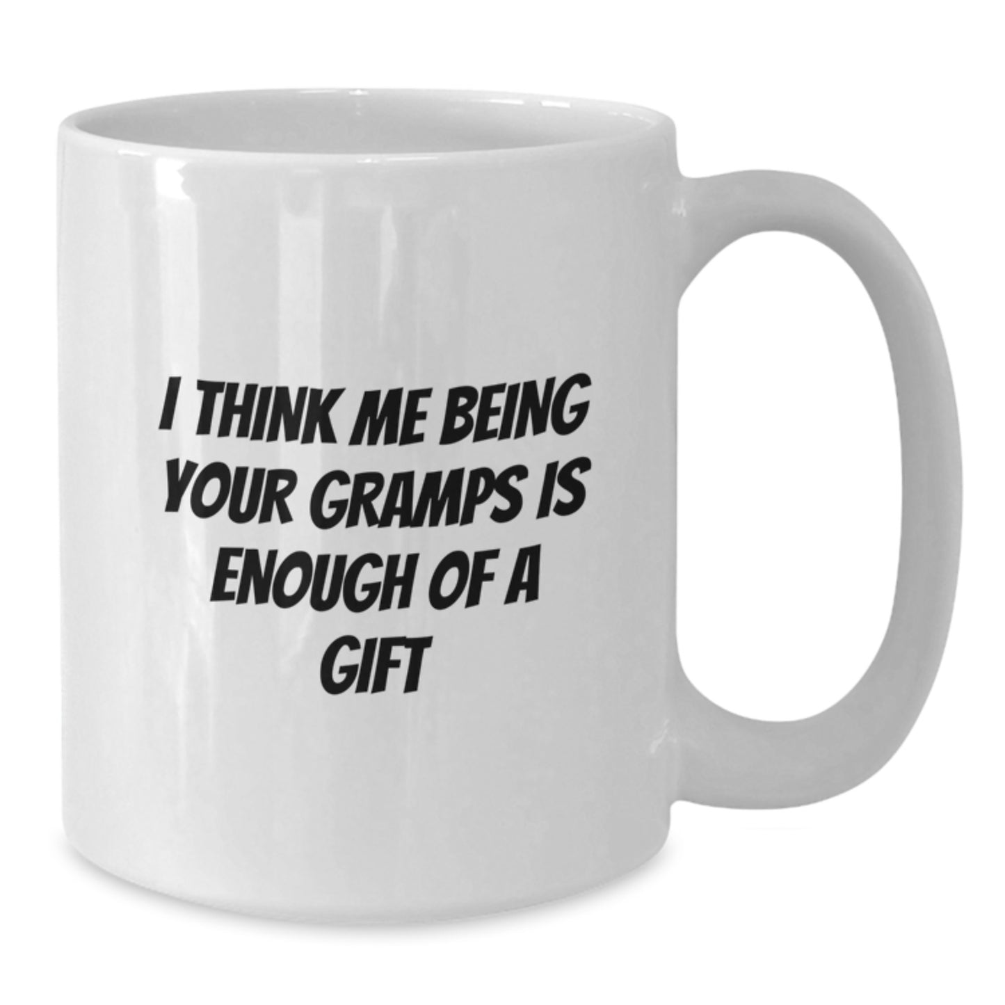 Funny Gramps Gifts from Family, White Coffee Mug, I Think Me Being Your Gramps Is Enough Of A Gift, Perfect for Graduation - Additional