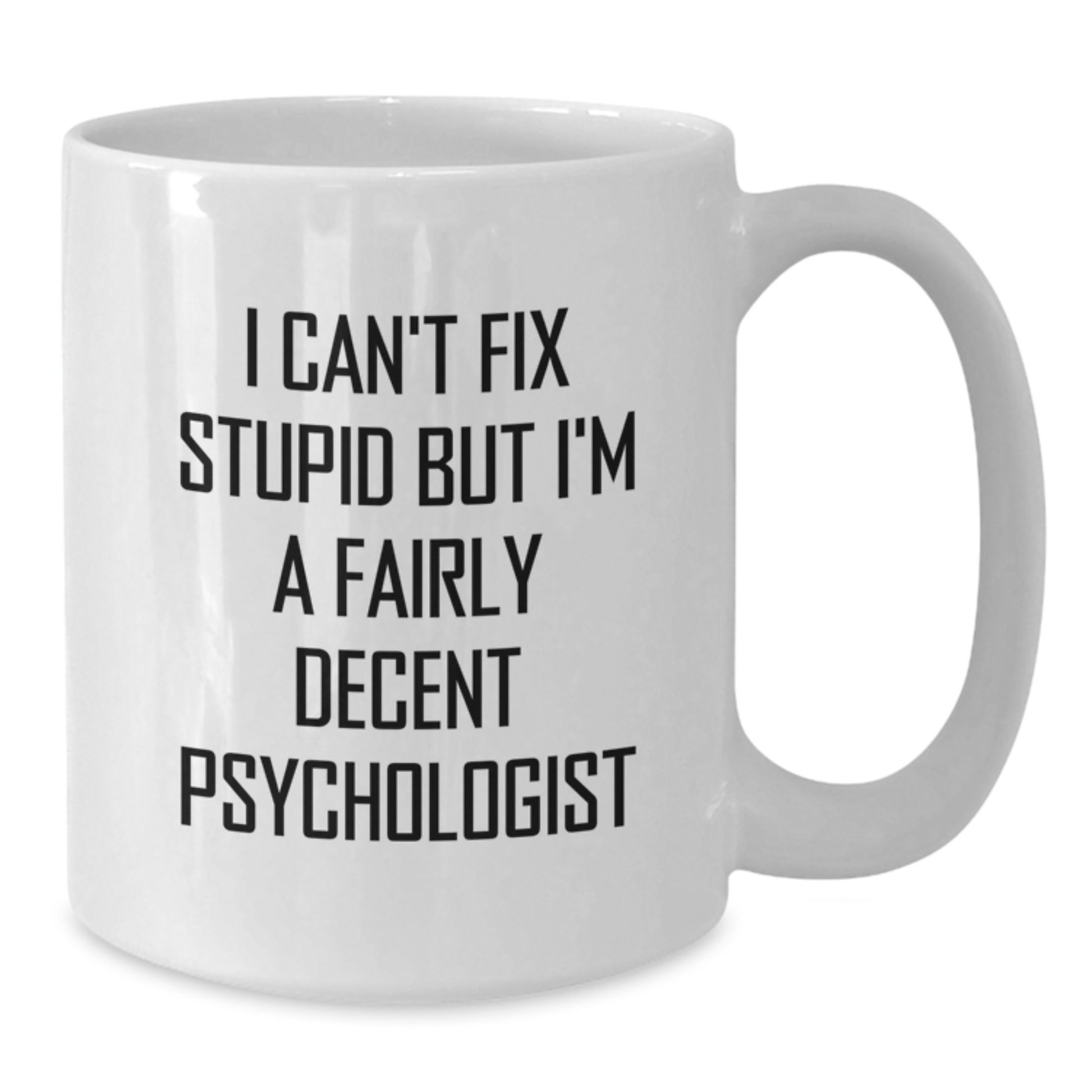 Funny Psychologist Gifts for Graduation, White 11oz or 15oz Coffee Mug with 'I Can't Fix Stupid But I'm A Fairly Decent Psychologist' Quote, Gifts from Friends and Family - Additional
