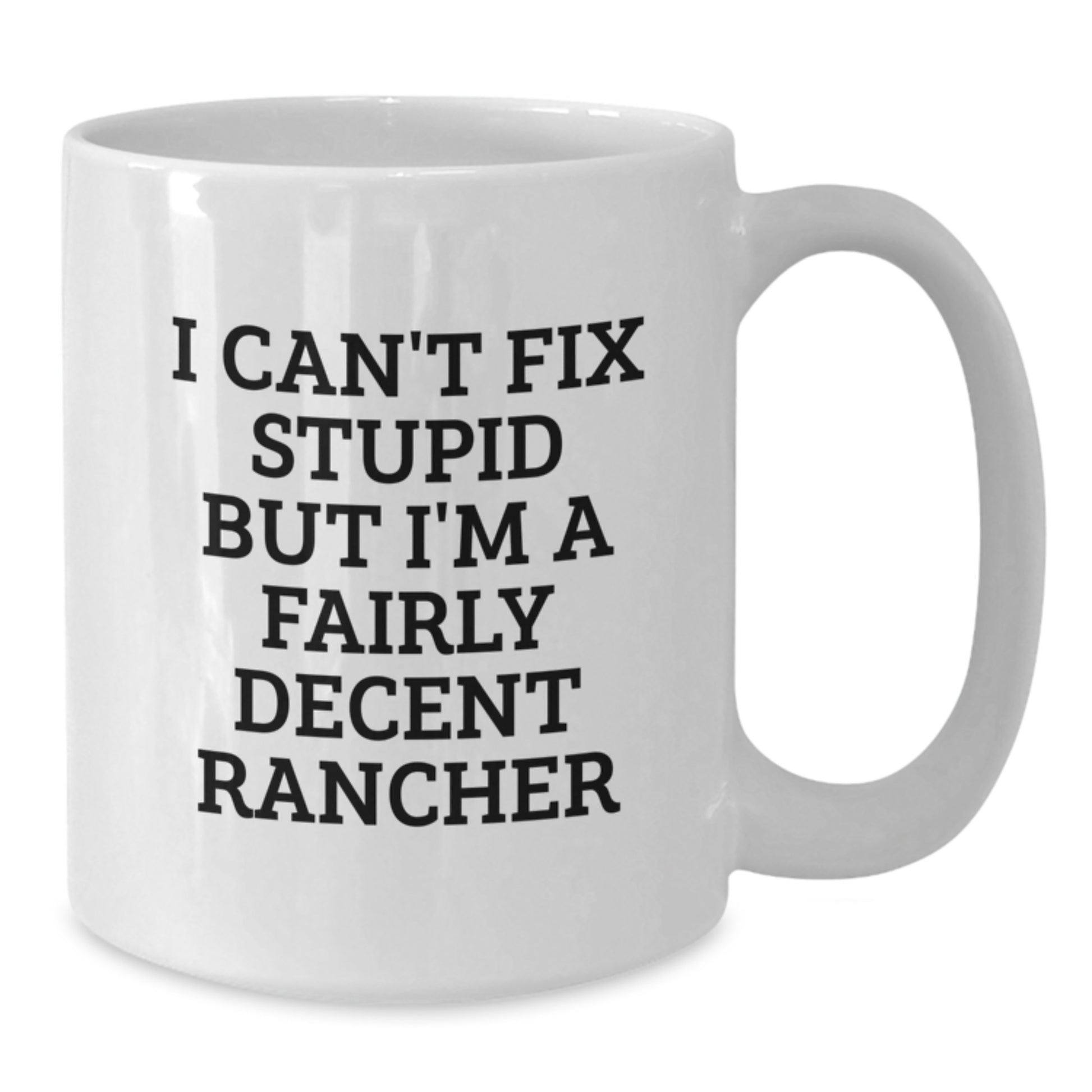 Funny Rancher Gifts for Him, Unique White Coffee Mug for Graduation, I Can't Fix Stupid But I'm A Fairly Decent Rancher Quote - Additional