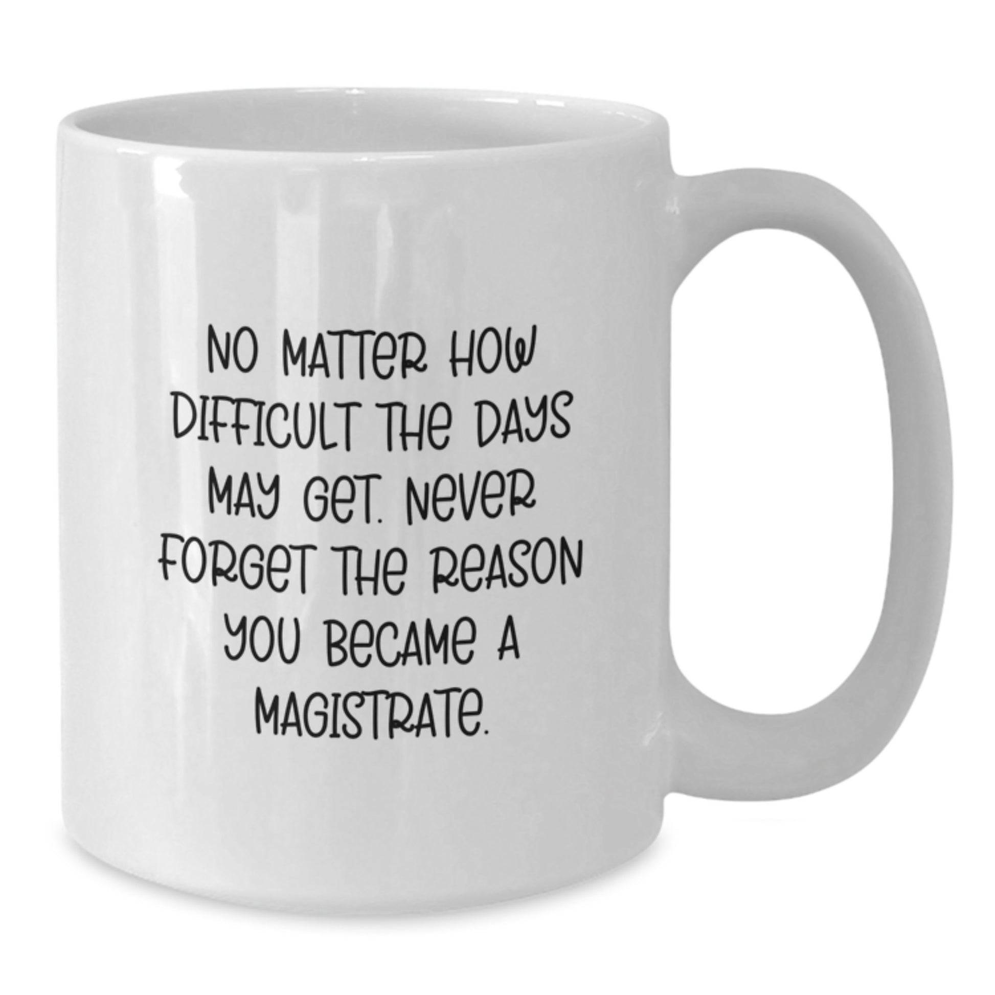 Funny Magistrate Gifts for Men, Women, Friends, and Coworkers, White Coffee Mug, Graduation Unique Gifts from Family, No Matter How Difficult The Days May Get. - Additional