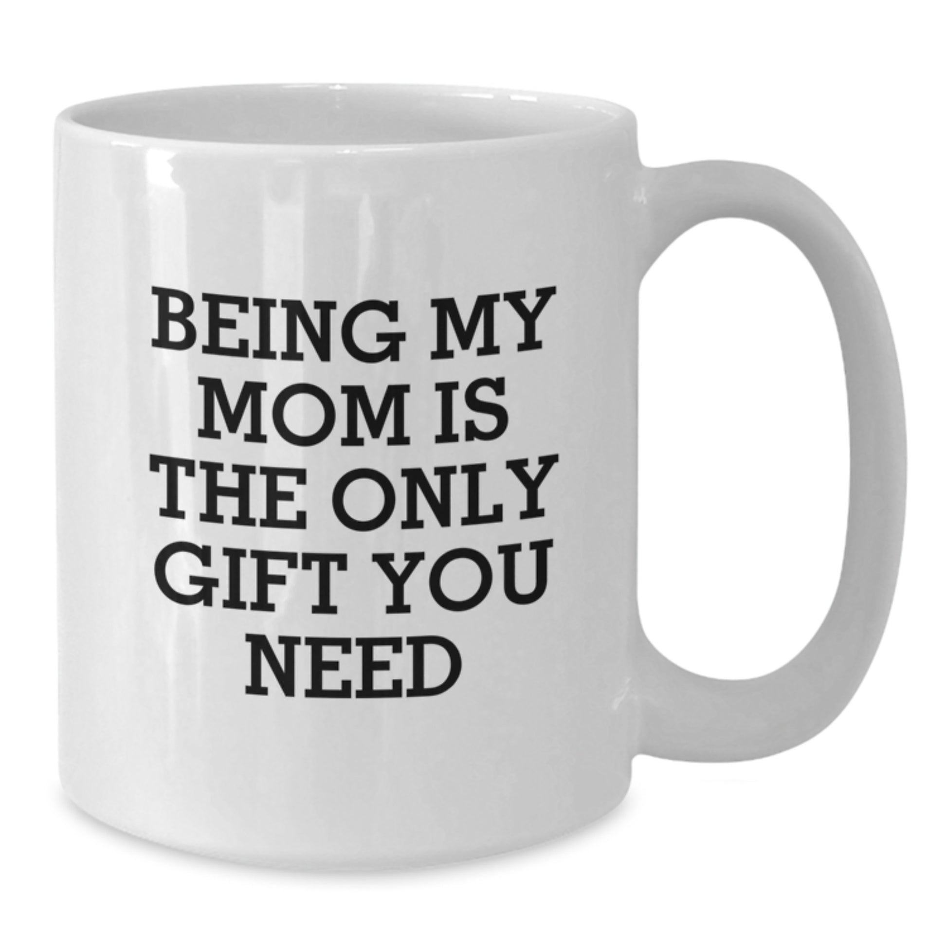Funny Mom Gifts, Gifts for Mom from Family, White Coffee Mug - Being My Mom Is The Only Gift You Need - Additional