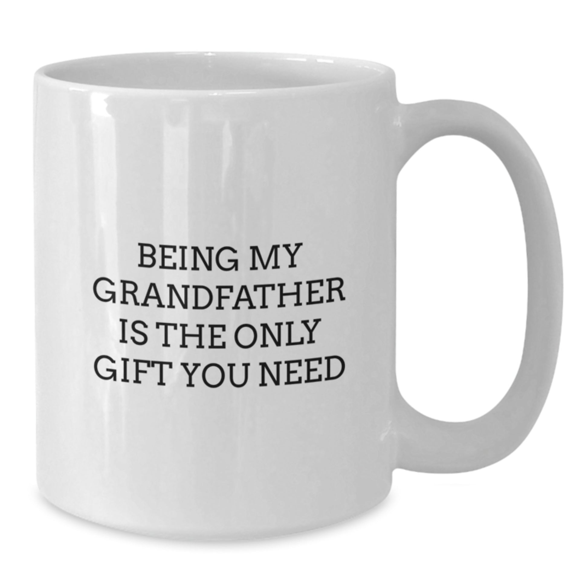 Funny Grandfather Gifts, White Coffee Mug, Being My Grandfather Is The Only Gift You Need, Gifts from Family - Additional