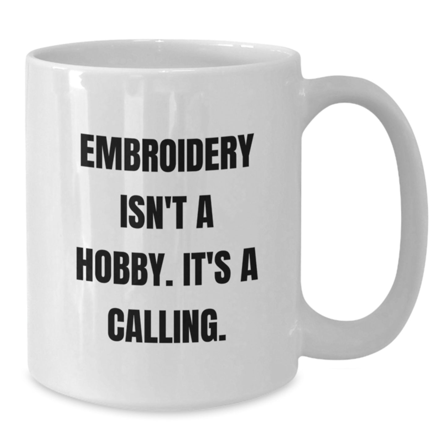 Embroidery Isn't A Hobby. It's A Calling. Funny Graduation Gifts from Men to Embroidery Lovers, White Coffee Mug for Women, Friends, and Family - Additional