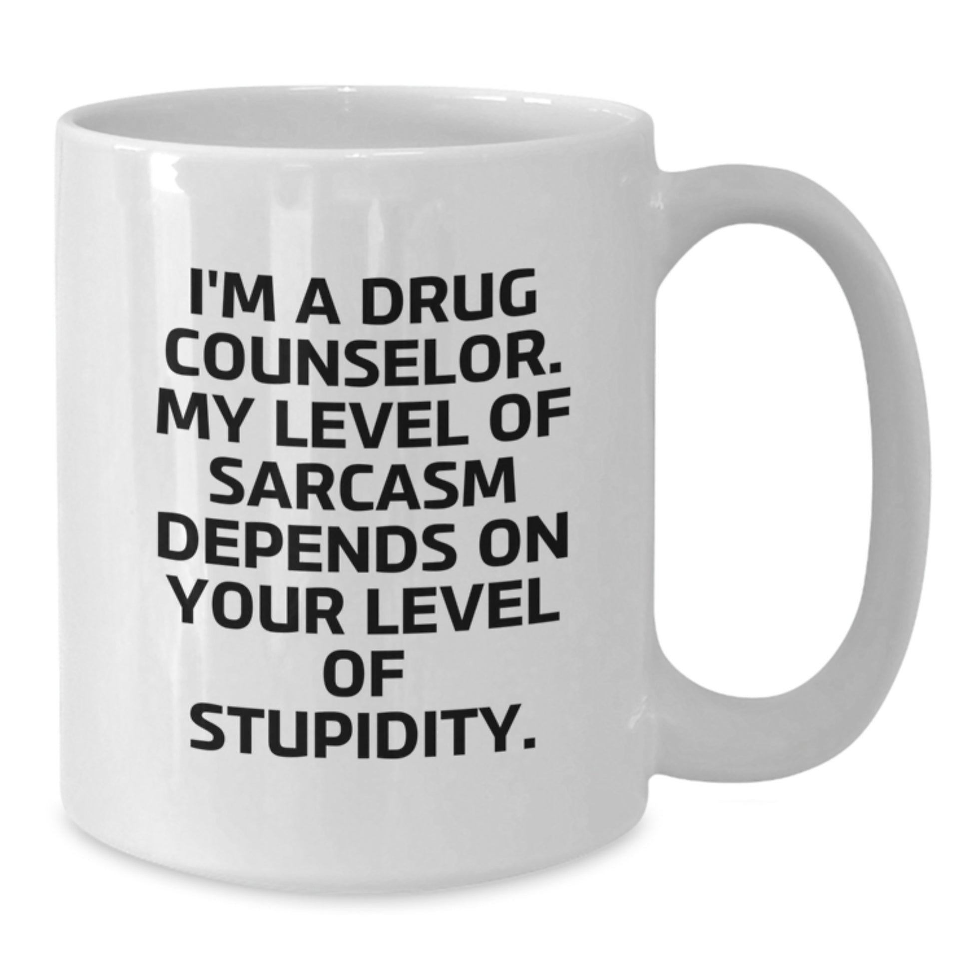Funny Drug Counselor Gifts for Graduation - White Coffee Mug, I'm A Drug Counselor. My Level Of Sarcasm Depends On Your Level Of Stupidity. - Gifts from Friends to Drug Counselor - Additional