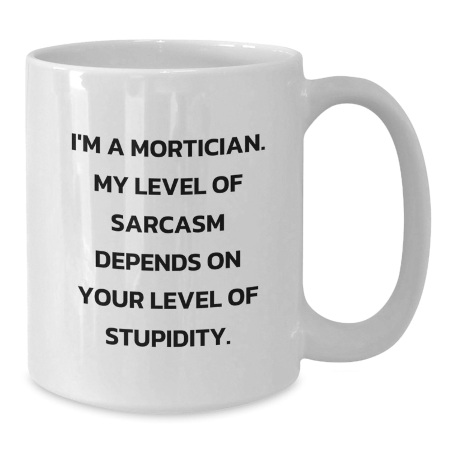 Humorous Mortician Gifts for Men, Funny White Coffee Mug, I'm A Mortician My Level Of Sarcasm Depends On Your Level Of Stupidity, Graduation Unique Gifts from Friends - Additional