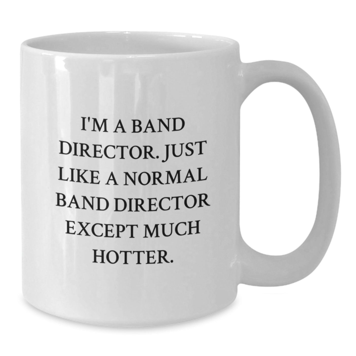 Funny White Coffee Mugs Gifts from Friends, Family, or Coworkers to Band Director on Graduation Day - 'I'm A Band Director...' - Additional