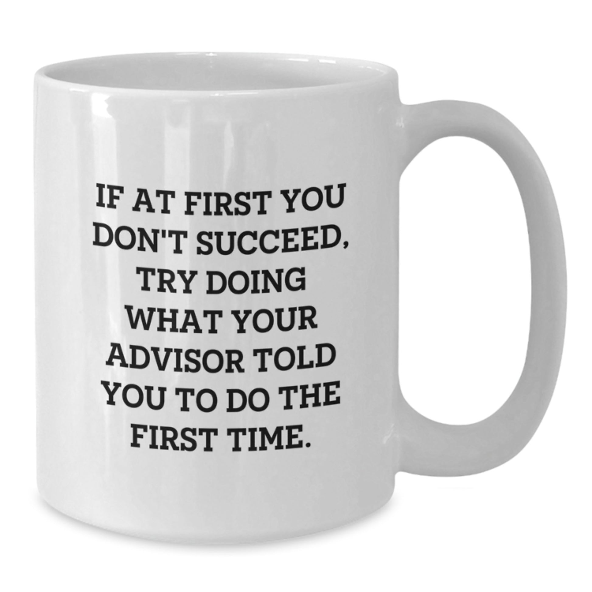 Funny Advisor Gifts from Friends Unique White Coffee Mug for Graduation - 'If At First You Don't Succeed' - Additional
