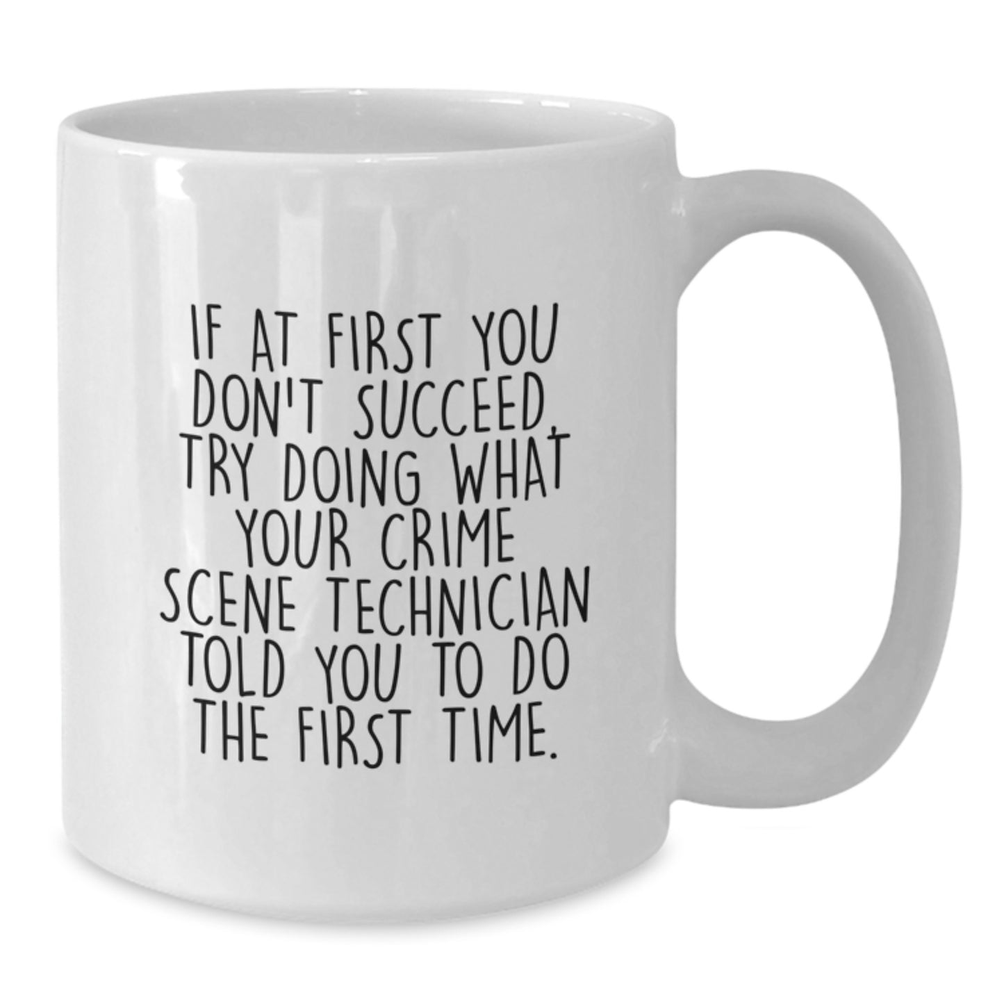 Funny Crime Scene Technician White Coffee Mug Gifts for Men from Family - If At First You Don't Succeed, Try Doing What Your Crime Scene Technician Told You To Do The First Time. Graduation Unique - Additional