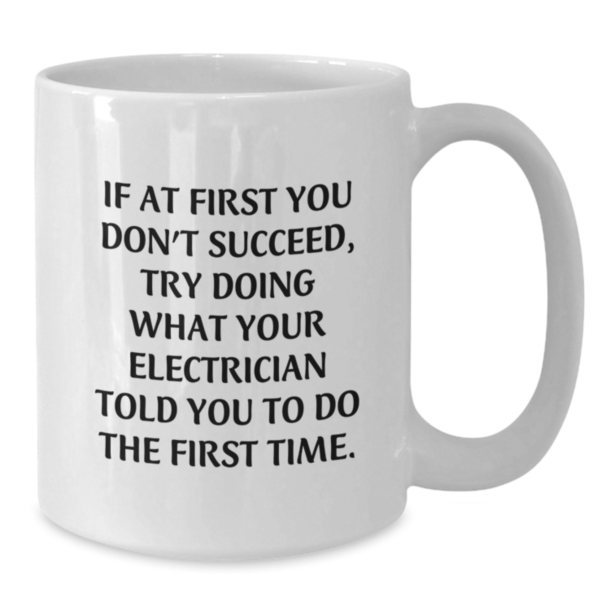 Funny Electrician Gifts, White Coffee Mug for Birthday - If At First You Don't Succeed, Try Doing What Your Electrician Told You To Do The First Time, Gifts from Friends, Gifts for Electrician - Additional