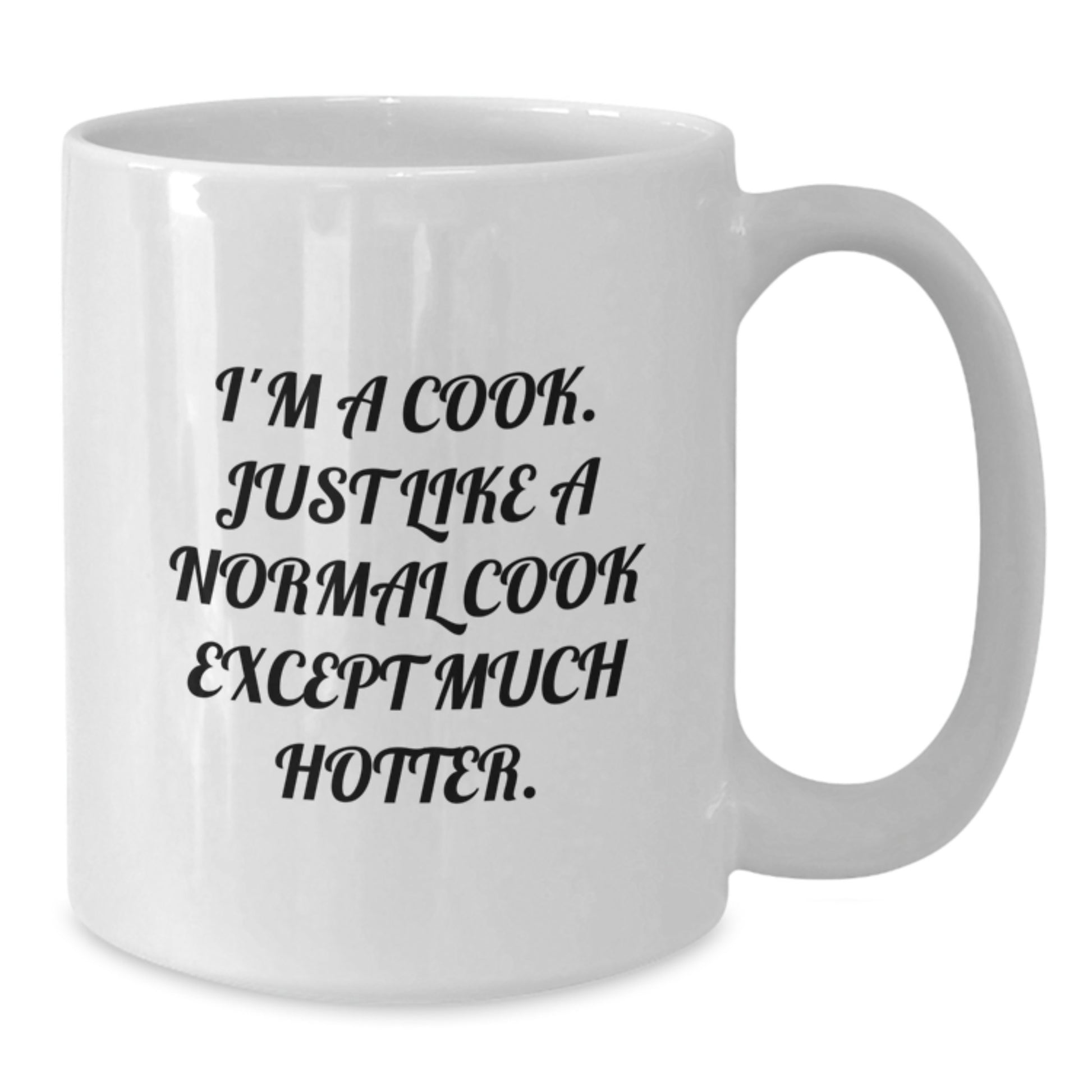 Funny Cook Gifts from Family for Cook - White Coffee Mug for Mom on Mother's Day - I'm A Cook. Just Like A Normal Cook Except Much Hotter. - Additional