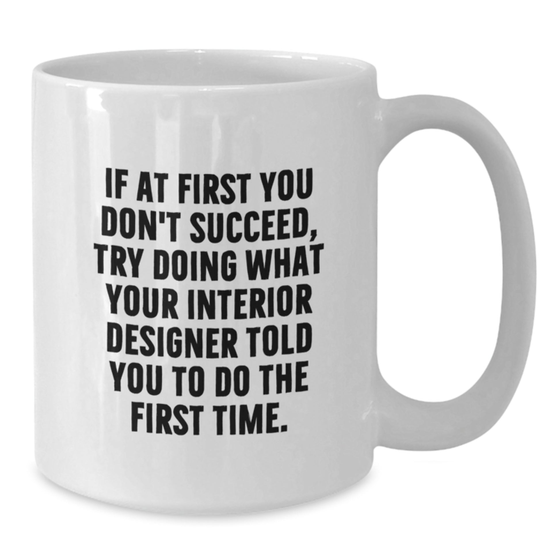 Fun and Inspirational Gifts from Friends for Interior Designer Graduation Unique Coffee Mugs, Funny White Ceramic Coffee Mug - 11oz or 15oz Capacity - Additional