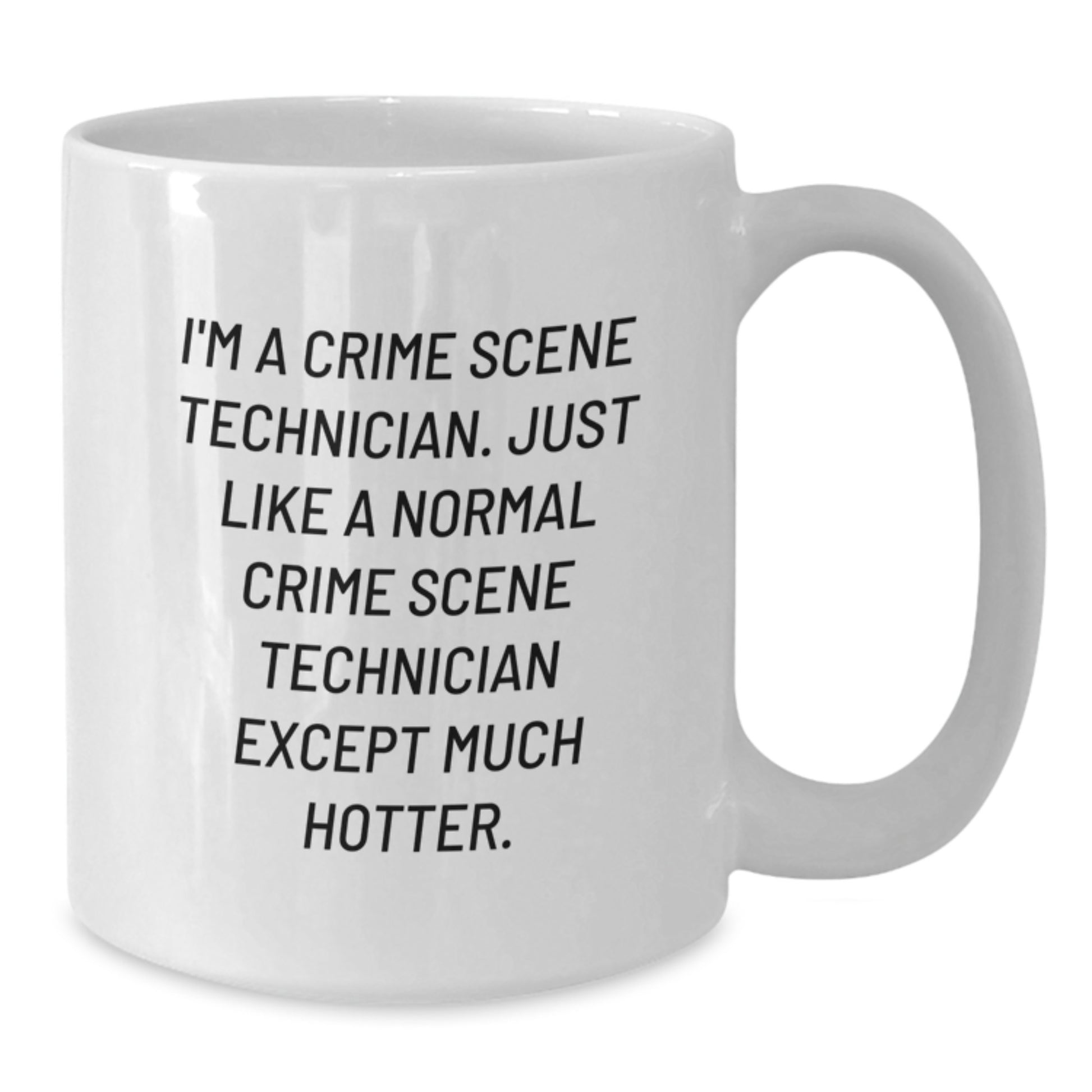 Funny Crime Scene Technician Gifts from Friends for Men White Coffee Mugs - 'I'm A Crime Scene Technician. Just Like A Normal Crime Scene Technician Except Much Hotter.' - Additional