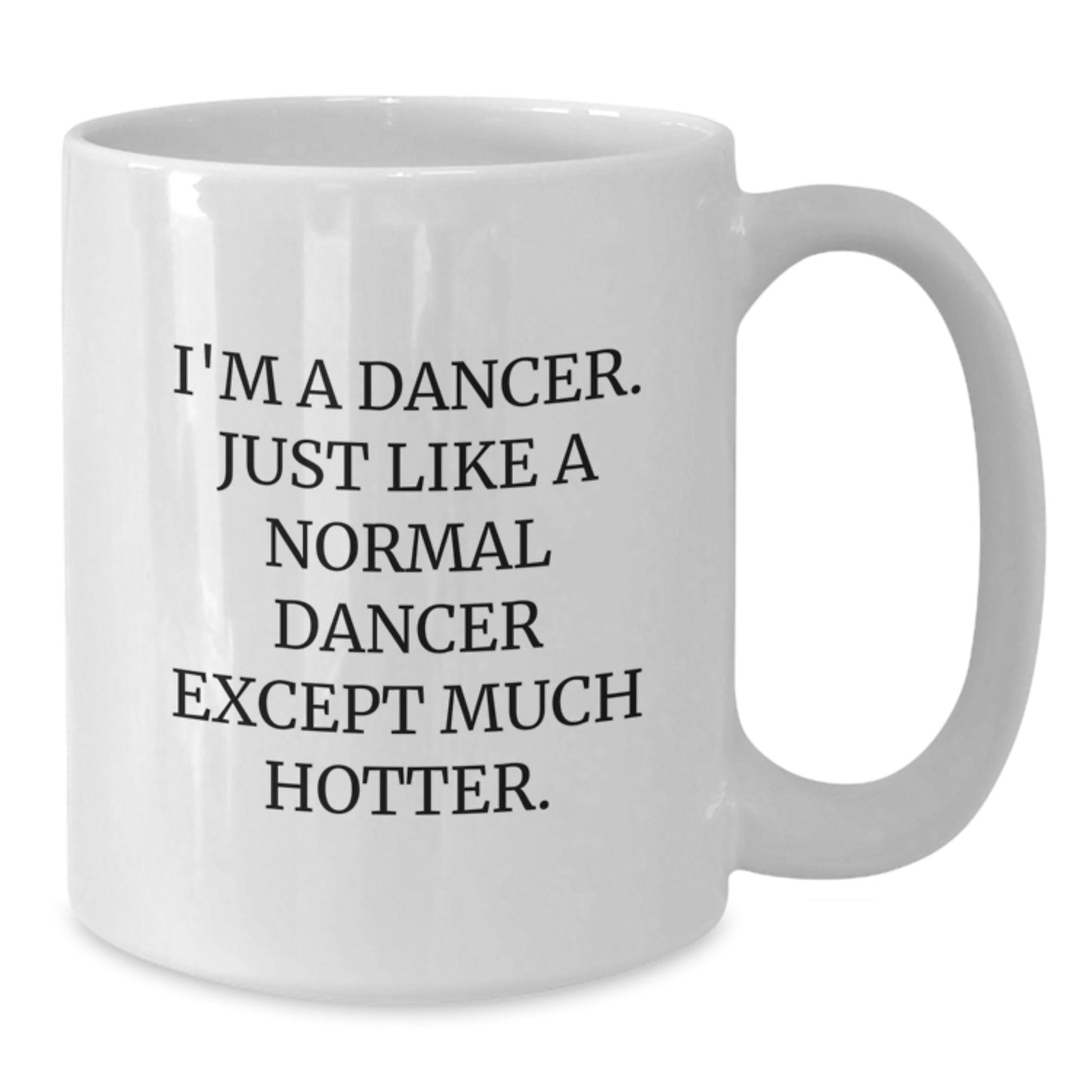 Gifts from Friends and Family for Dancers, Just Like a Normal Dancer Except Much Hotter, Funny Graduation Unique White Coffee Mug, 11oz or 15oz Capacity - Additional