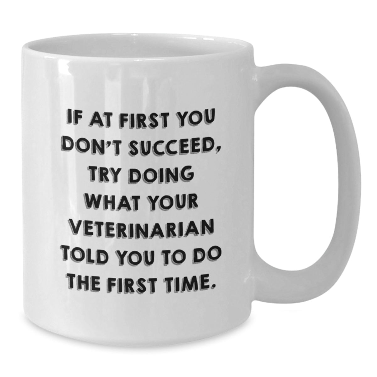 Funny Veterinarian White Coffee Mug Gifts from Men to Their Favorite Veterinarians on Valentine's - If At First You Don't Succeed, Try Doing What Your Veterinarian Told You To Do The First Time - Additional