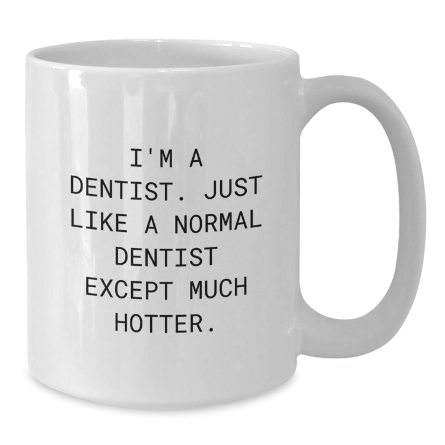 Funny Dentist Gifts for Her, White Coffee Mug for Mom's Day - 'I'm A Dentist. Just Like A Normal Dentist Except Much Hotter.' - Additional