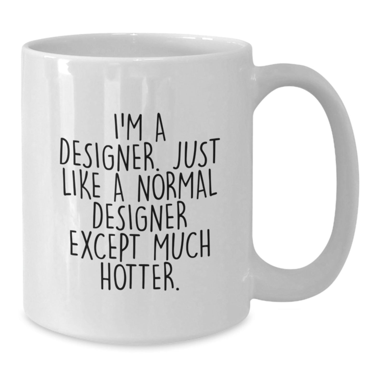 Funny Designer Gifts from Friends for Dad - White Coffee Mug, 'I'm A Designer. Just Like A Normal Designer Except Much Hotter.' - Additional