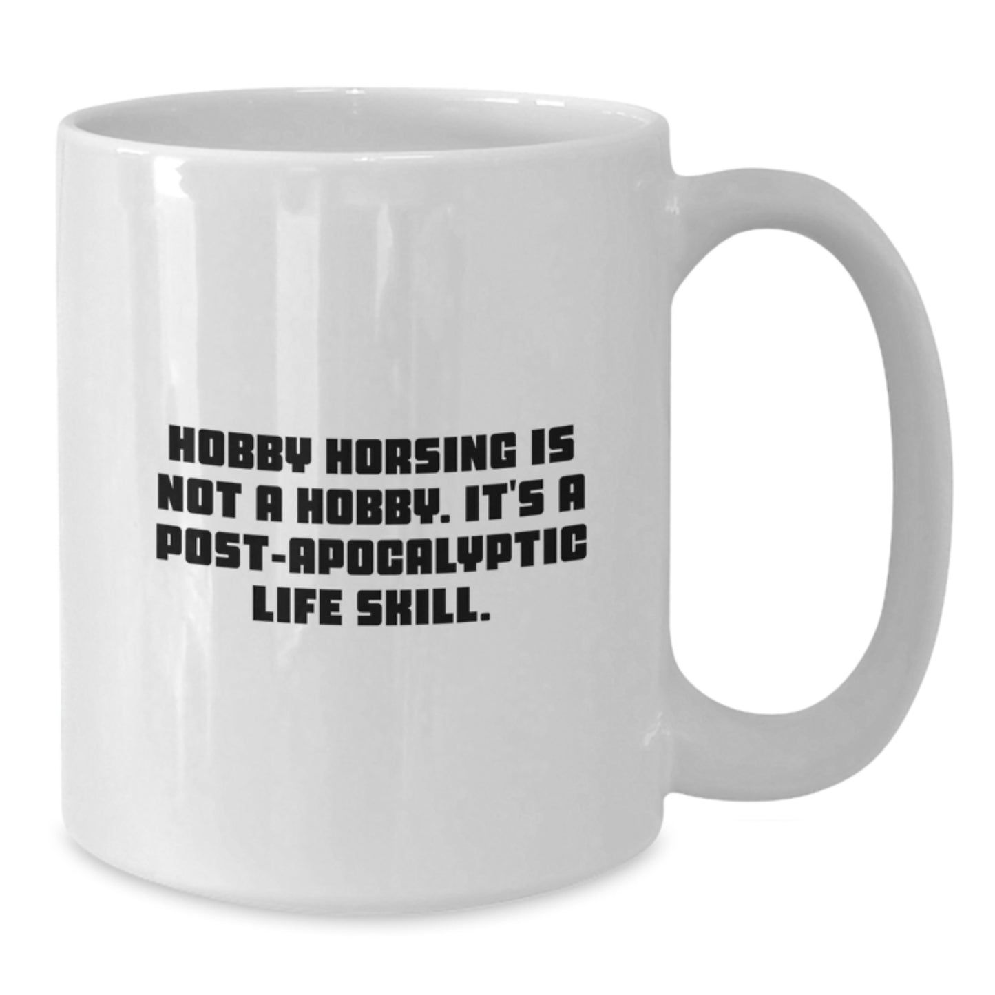Funny Hobby Horsing Gifts for Men - White Coffee Mug, 'Hobby Horsing Is Not A Hobby. It's A Post-apocalyptic Life Skill.' - Additional