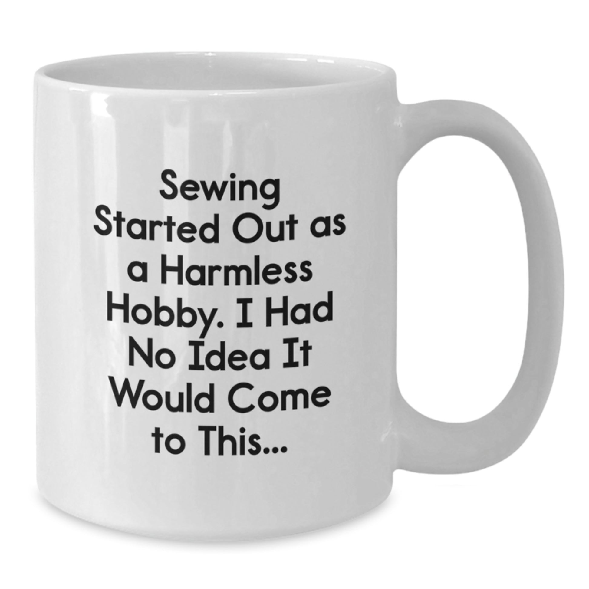 Funny Sewing Gifts from Friends for Graduation - White Coffee Mug with I Had No Idea It Would Come To This... Quote - Additional