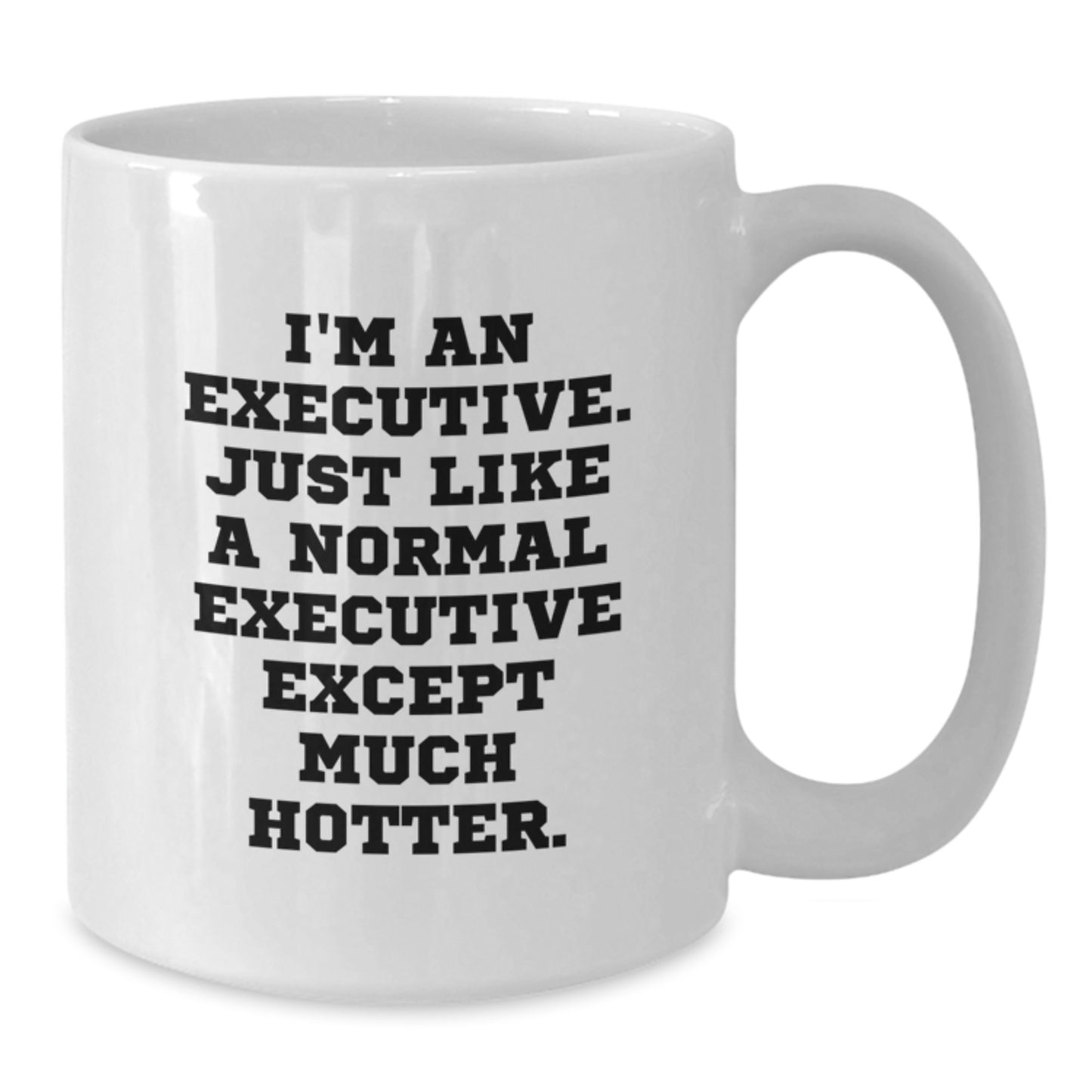Funny Executive Gifts for Men, White Coffee Mug, Unique Christmas Unique Gifts from Friends to Executive, 'I'm An Executive. Just Like A Normal Executive Except Much Hotter.' - Additional