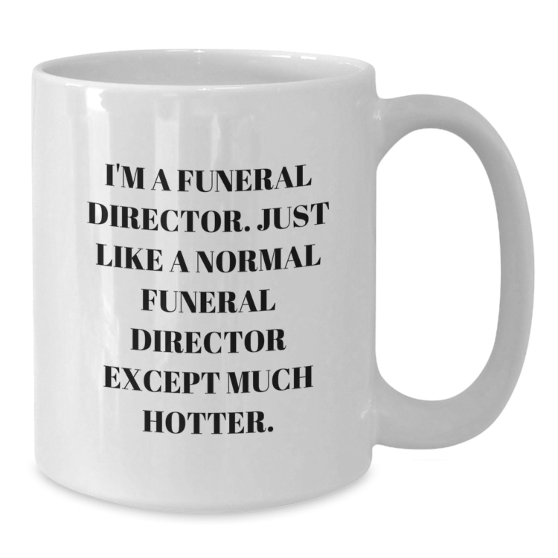 Funny White Coffee Mugs for Funeral Directors, Gifts from Men to Funeral Directors on Father's Day - I'm A Funeral Director Except Much Hotter. - Additional