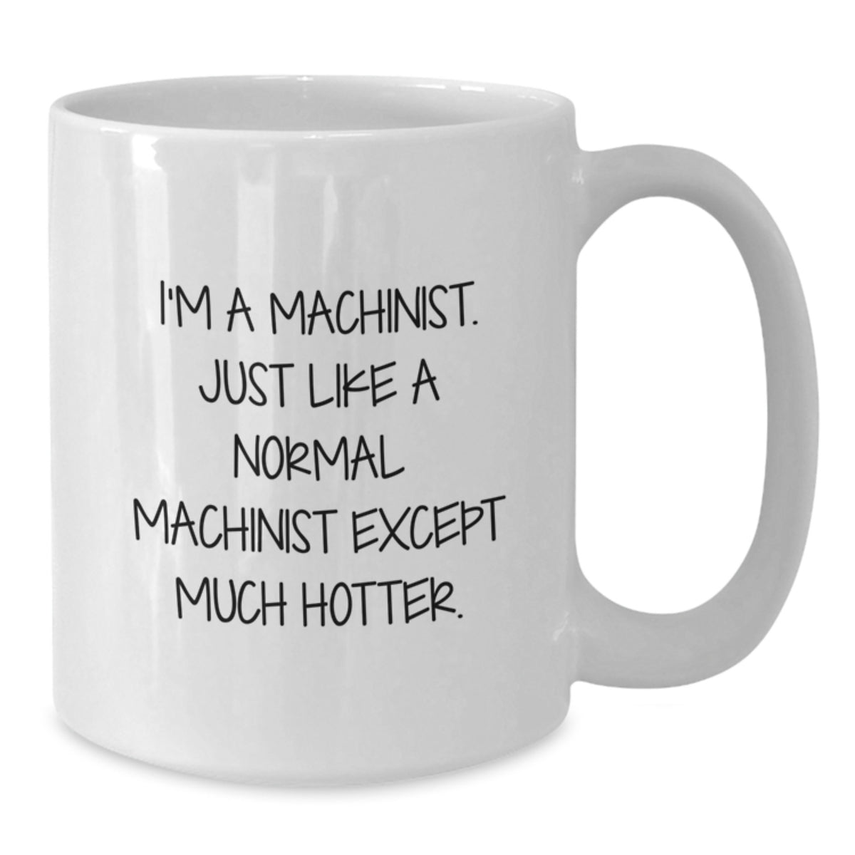 Funny Machinist Gifts for Men - 'I'm A Machinist Except Much Hotter' White Coffee Mug, Perfect Graduation Unique Gifts from Family - Additional