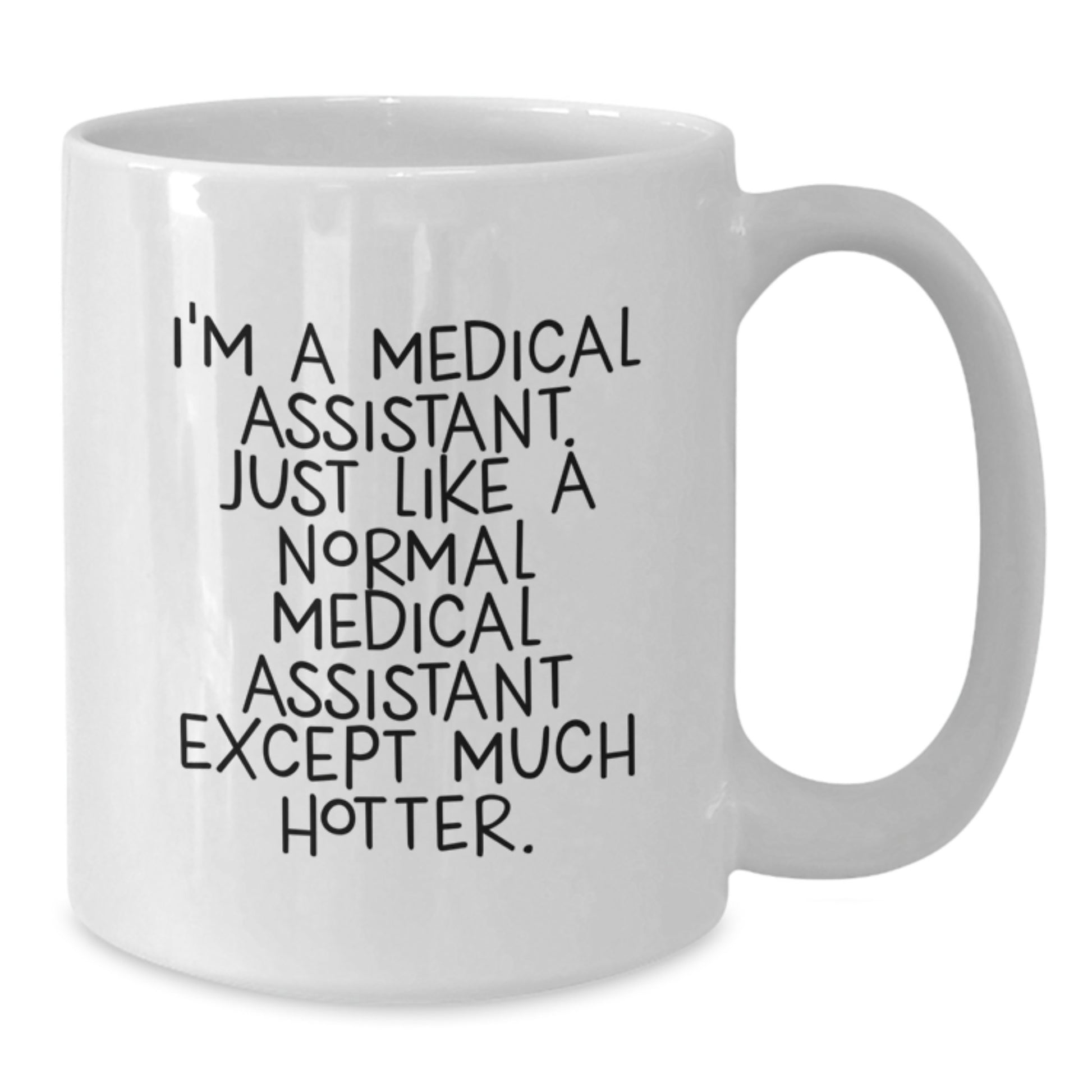 Funny Medical Assistant Gifts for Mom, Unique White Coffee Mug, I'm A Medical Assistant Just Like A Normal Medical Assistant Except Much Hotter, Gifts from Family - Additional