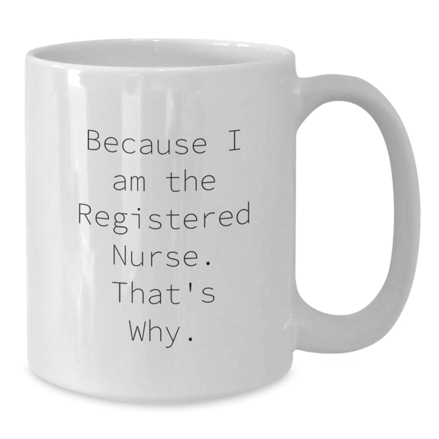 Funny Registered Nurse Gifts from Friends and Family - Because I Am The Registered Nurse. That's Why. White Coffee Mug for Graduation - Additional