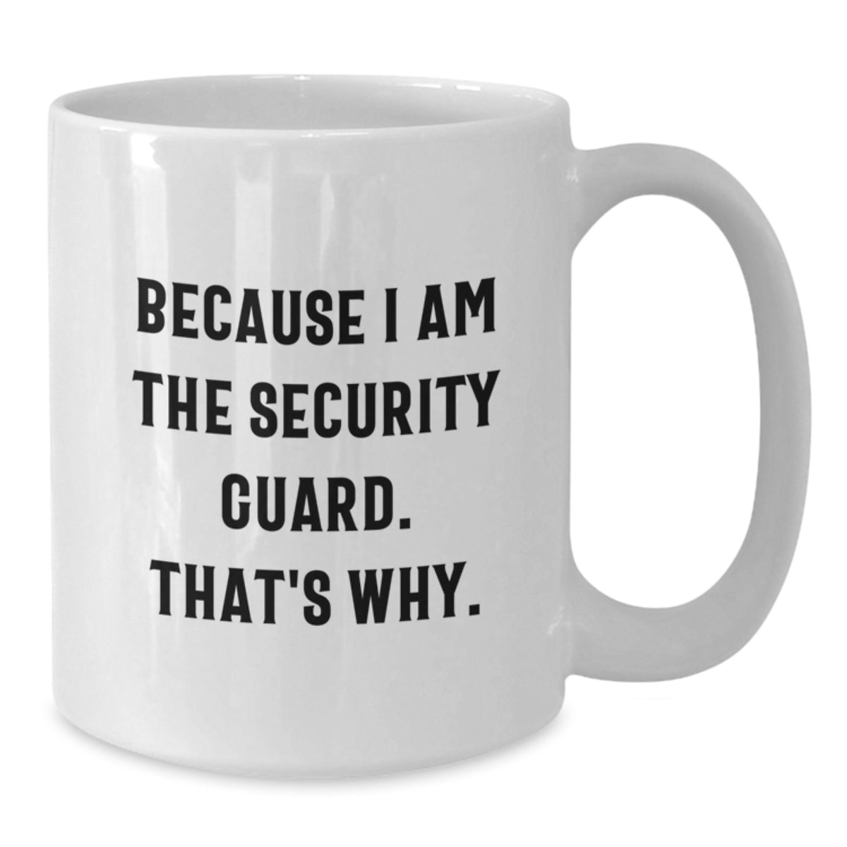 Funny Security Guard Gifts for Men - White Coffee Mug, 'Because I Am The Security Guard. That's Why.' - Perfect Birthday Unique Gifts from Friends - Additional