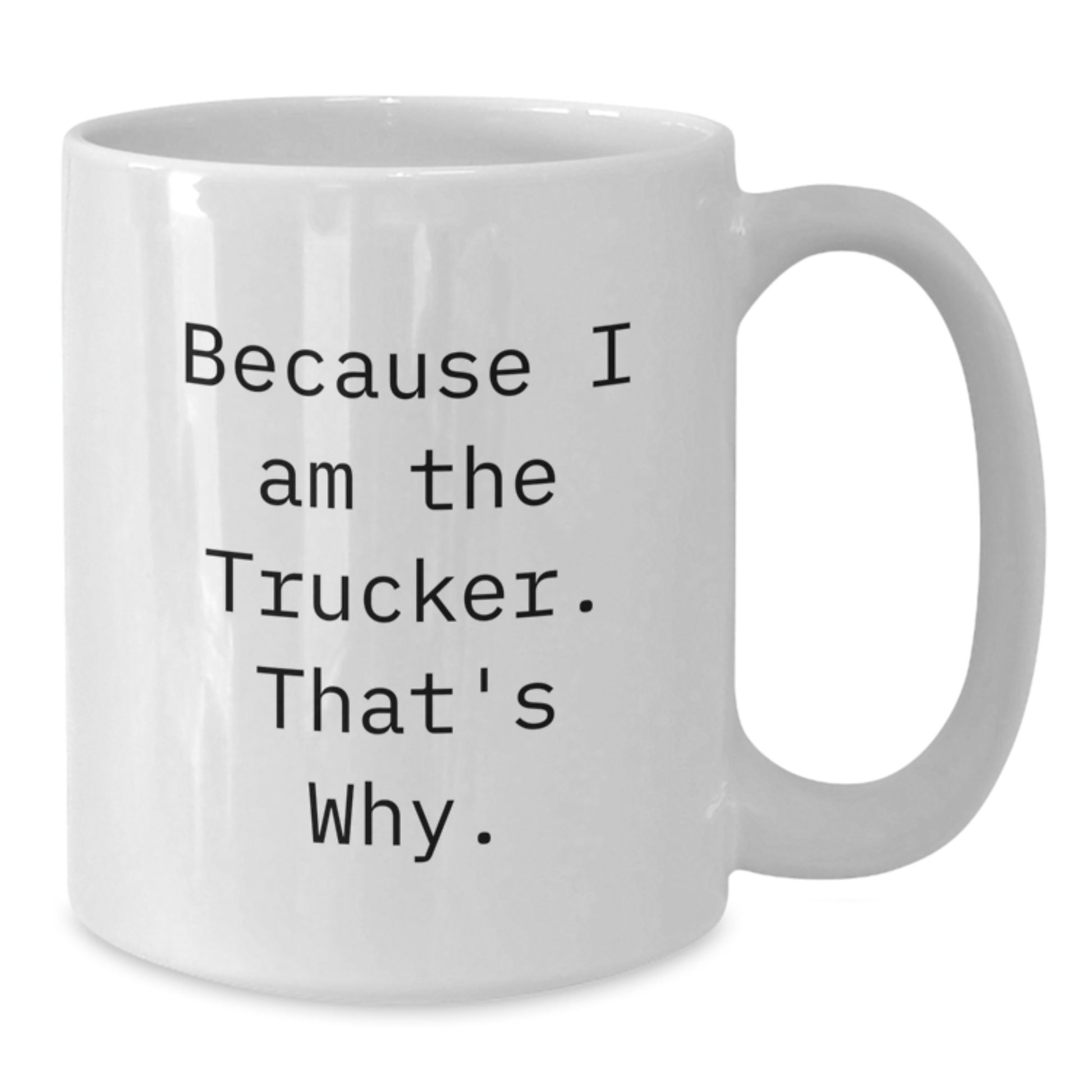 Trucker Humor Gifts from Friends and Family - White Coffee Mug, Funny Quote, 11oz or 15oz, Ceramic, Microwave and Dishwasher Safe, Perfect Birthday Unique Gift for Trucker Men - Additional