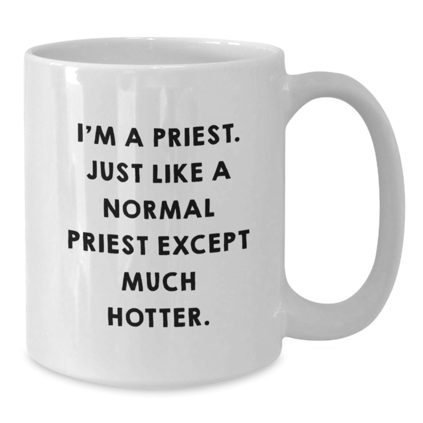 Funny Priest Gifts for Men - I'm A Priest. Just Like A Normal Priest Except Much Hotter. White Ceramic Coffee Mug, 11oz/15oz, Microwave and Dishwasher Safe - Additional