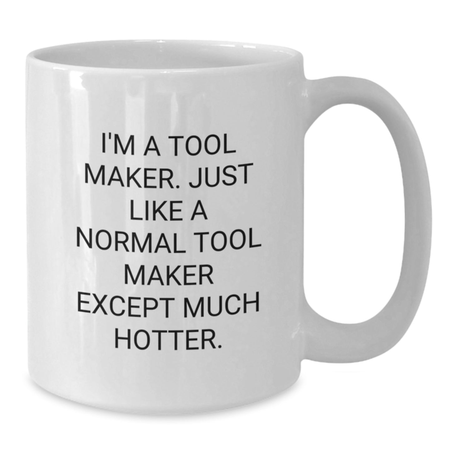 Funny Tool Maker Graduation Gift from Friends to Tool Makers - 'I'm Much Hotter' White Coffee Mug - Additional