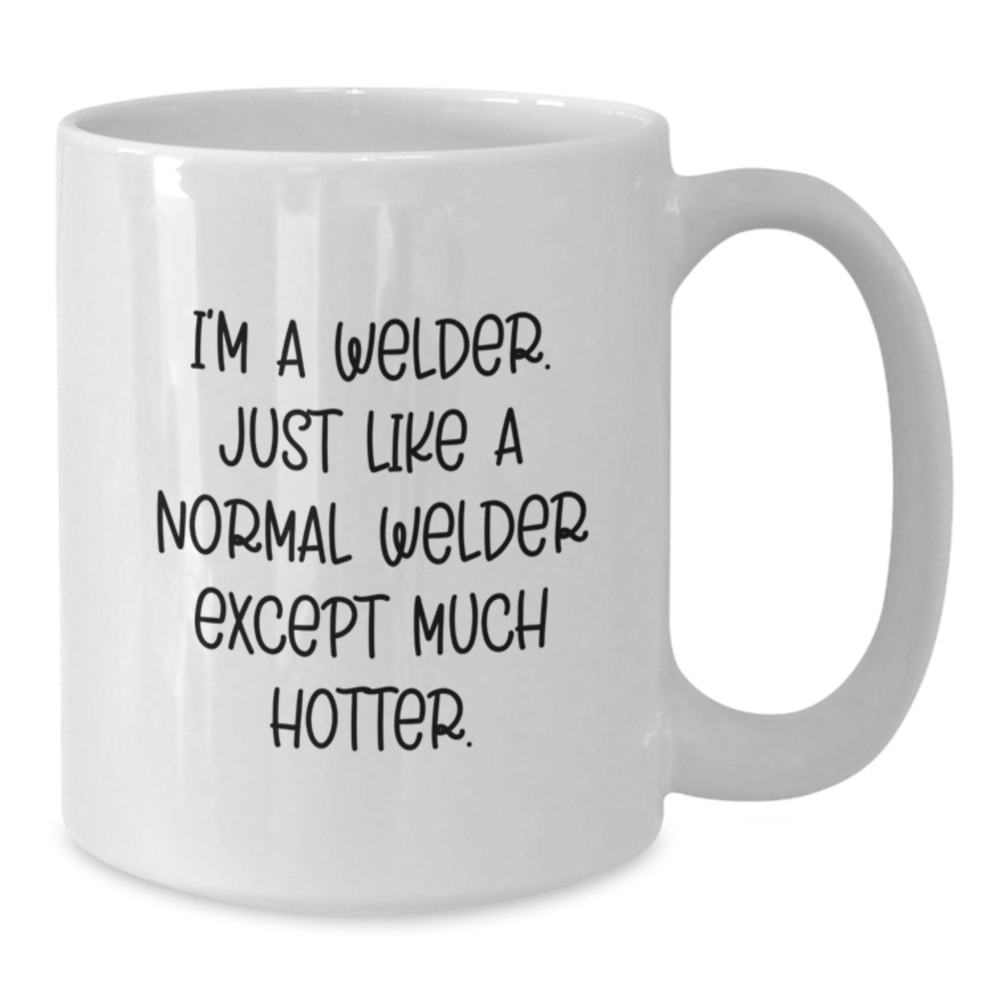 Funny Gifts for Welders, White Coffee Mug, I'm A Welder. Just Like A Normal Welder Except Much Hotter., Unique Christmas Memorable Presents from Friends to Family - Additional