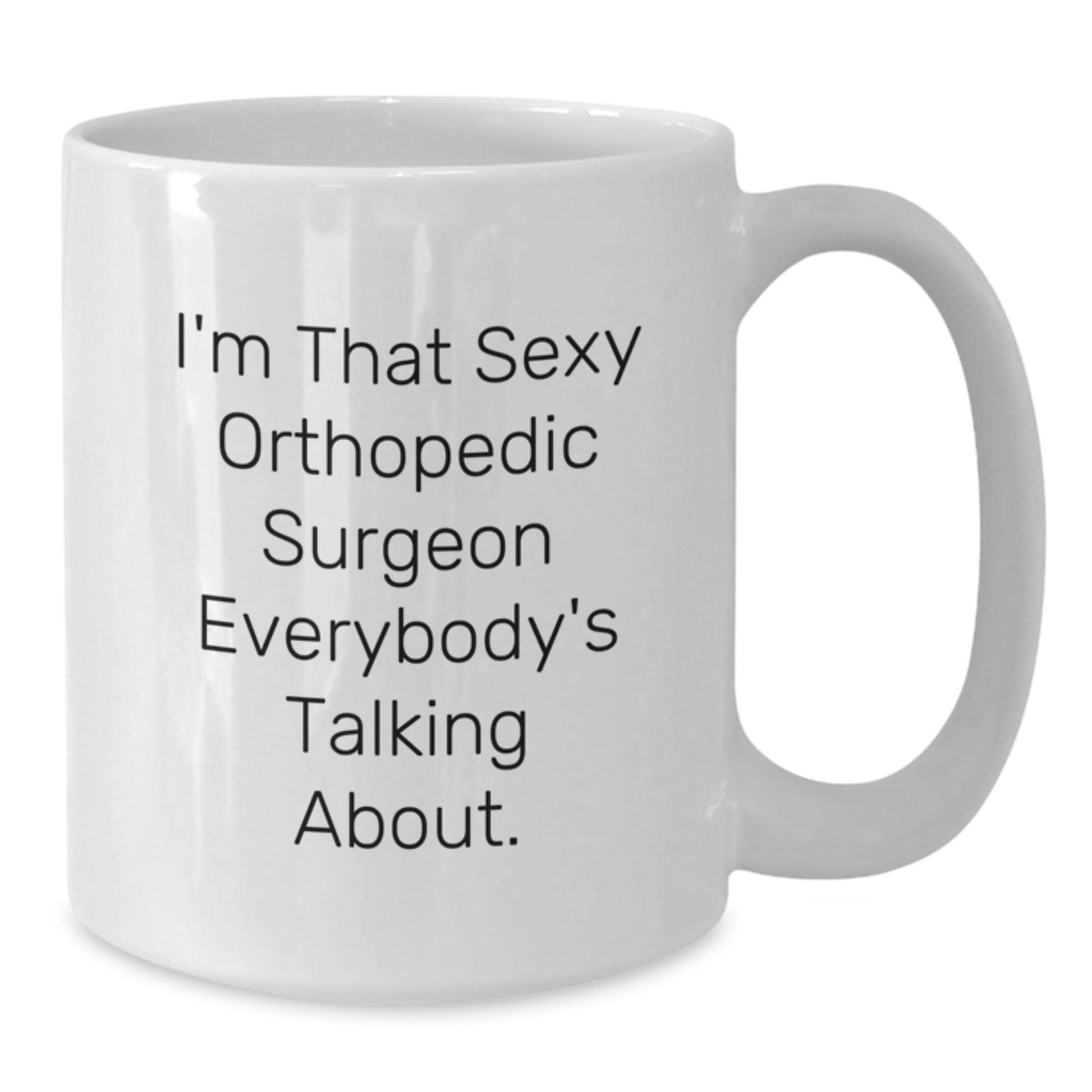 Funny Orthopedic Surgeon Gifts from Friends to Orthopedic Surgeon - I'm That Sexy Orthopedic Surgeon Everybody's Talking About. - White Coffee Mug - Graduation Unique Gifts - Additional