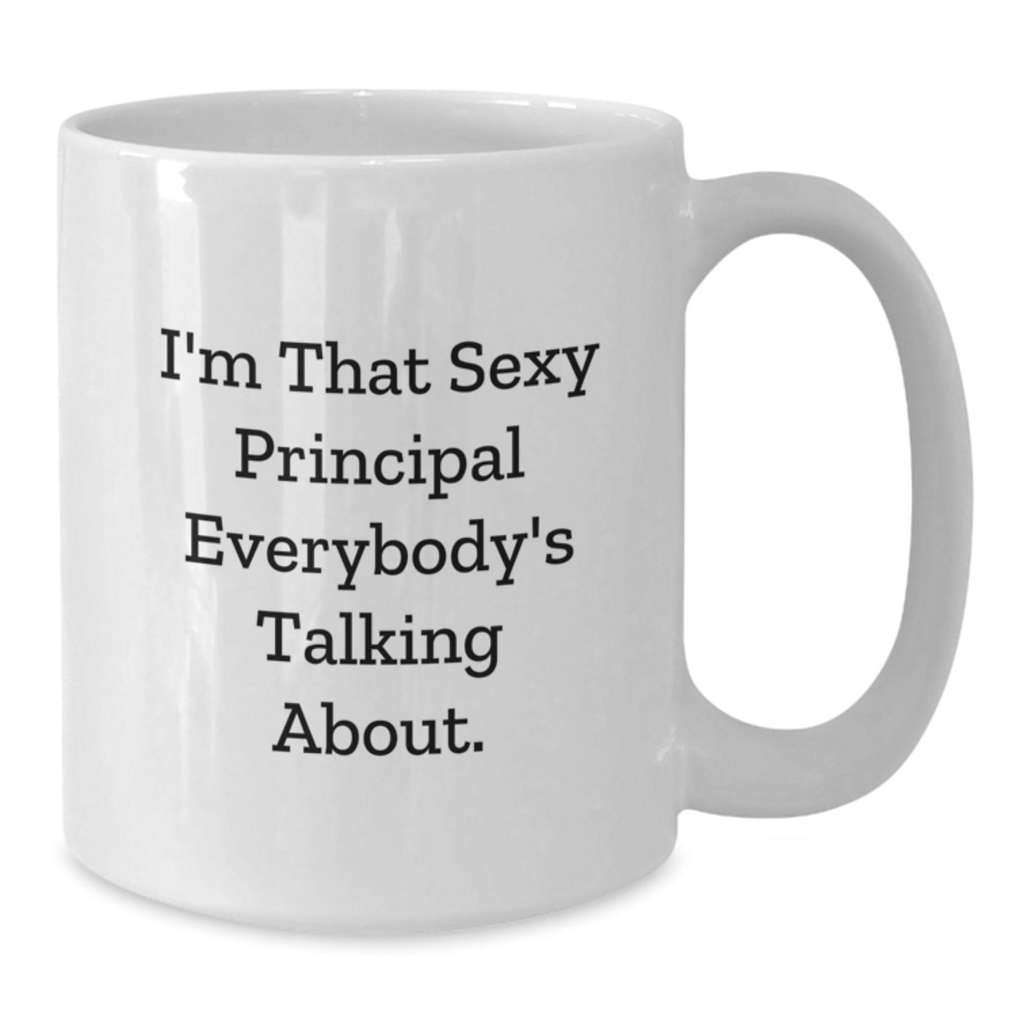 Funny Principal White Coffee Mug, I'm That Sexy Principal Everybody's Talking About, Gifts from Men for Birthday Principal, 11oz or 15oz Ceramic Mug - Additional