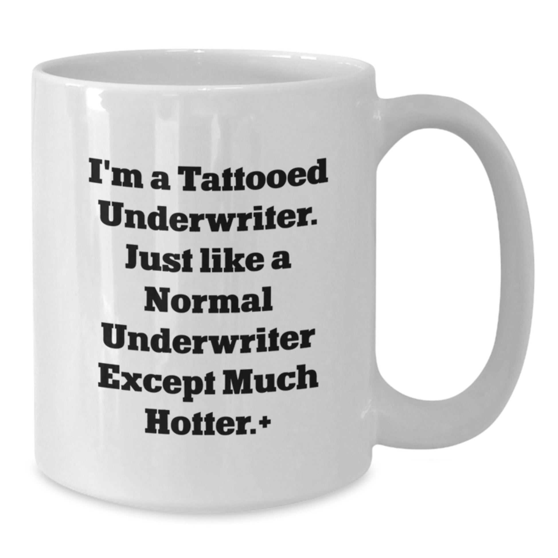 Funny Underwriter Gifts from Friends, Unique White Coffee Mug for Birthday, 'I'm A Tattooed Underwriter. Just Like A Normal Underwriter Except Much Hotter.' - Additional