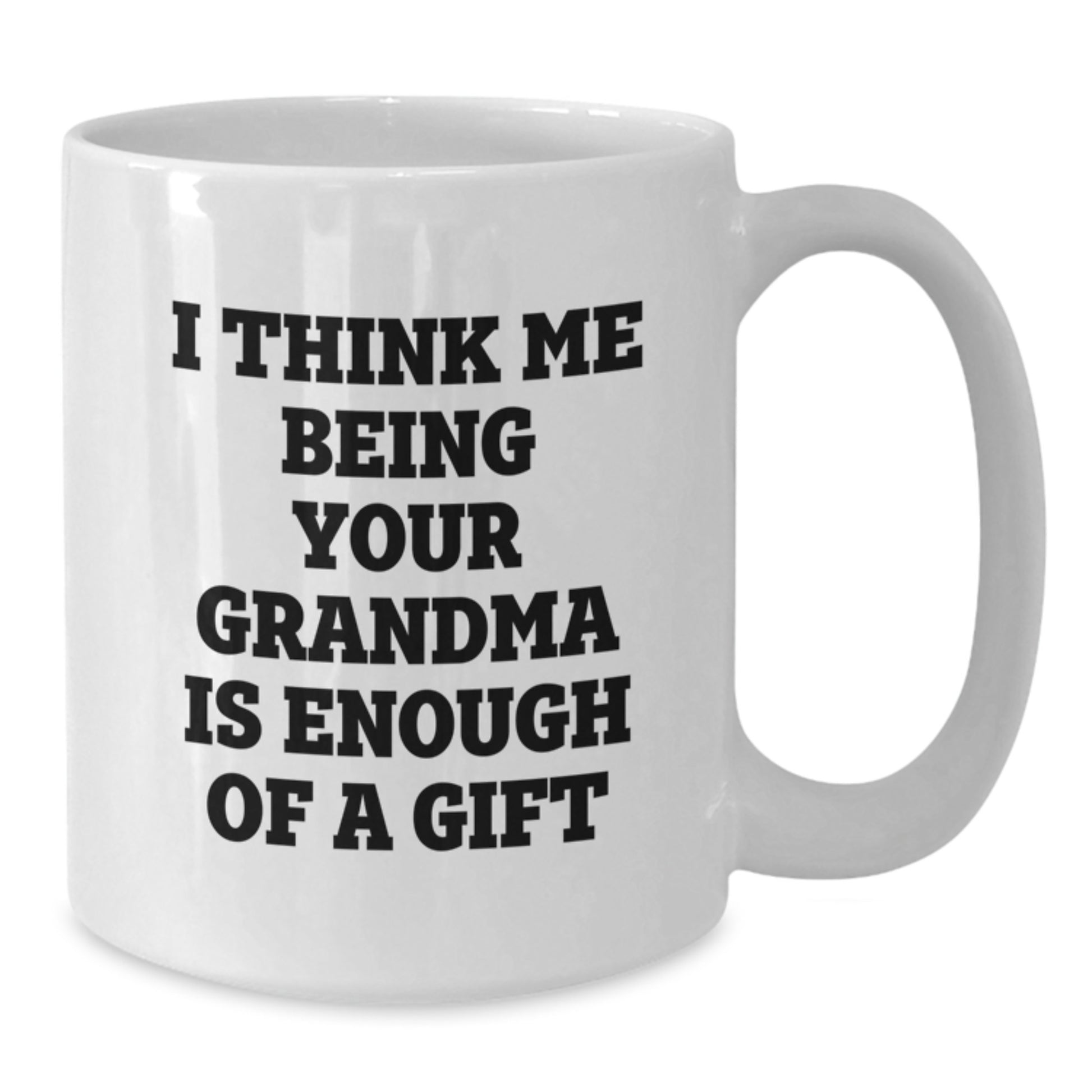 Funny Grandma Gifts for Men - 'I Think Me Being Your Grandma Is Enough Of A Gift', White Coffee Mug for Dad, Funny Grandpa Mug, Grandma to Grandpa Gift, Unique Father's Day Unique Gift Ideas - Additional