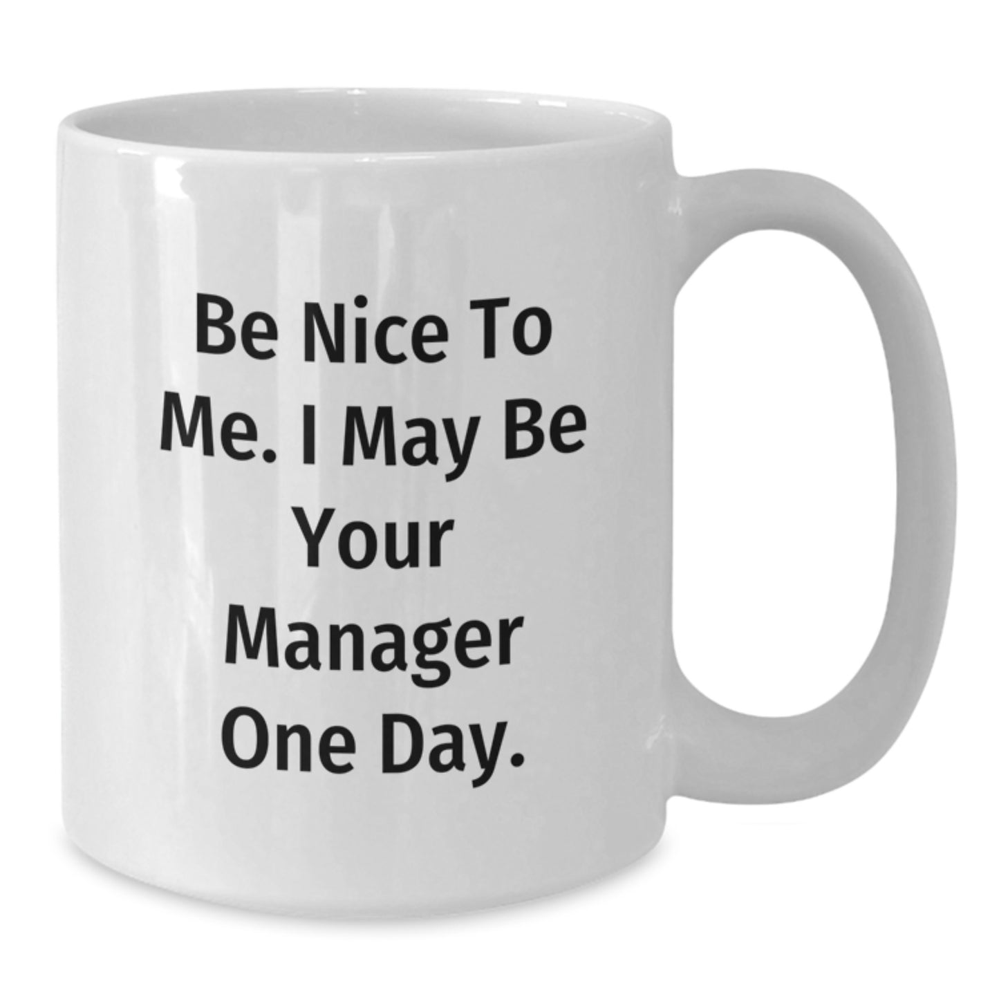 Funny Manager White Coffee Mug Gifts from Friends to Be Nice To Me. I May Be Your Manager One Day., Gifts for Manager, Graduation Unique Gifts - Additional