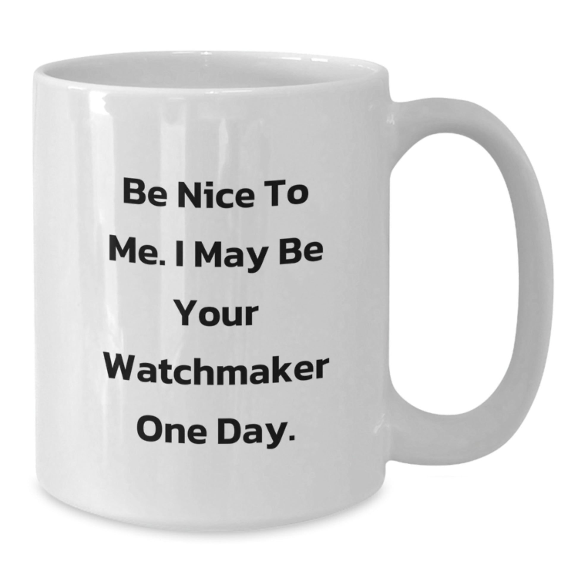 Funny Watchmaker Gifts from Friends, Unique White Coffee Mugs for Watchmaker, Be Nice To Me, One Day You'll Need a Watchmaker - Additional