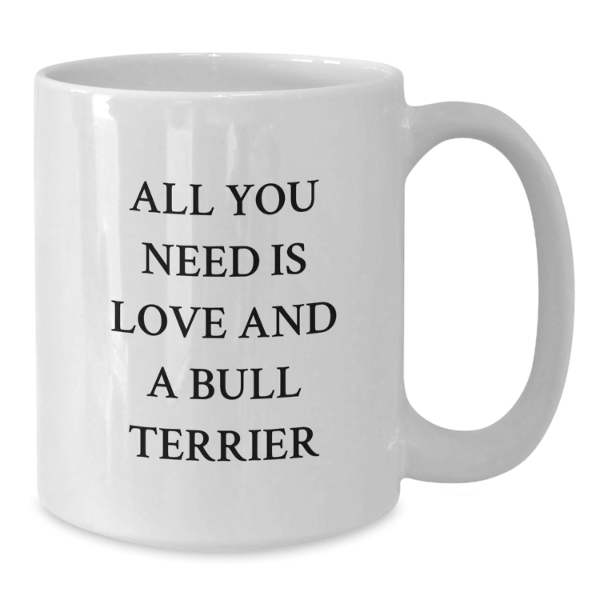 Funny Bull Terrier Dog White Coffee Mug, Gifts from Friends to Bull Terrier Dog Lovers, All You Need Is Love And A Bull Terrier Birthday Unique - Additional