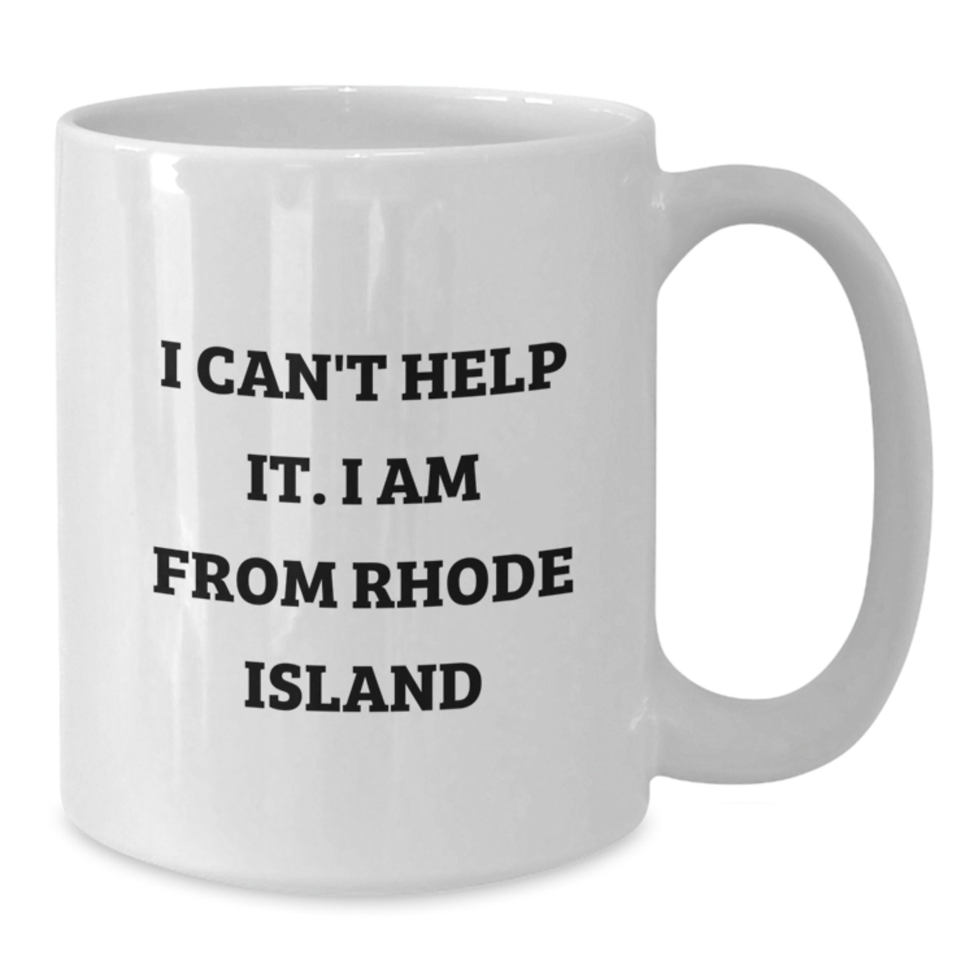 Rhode Island White Coffee Mug - Funny Quote 'I Can't Help It. I Am From Rhode Island' Gifts from Friends to Family - Additional