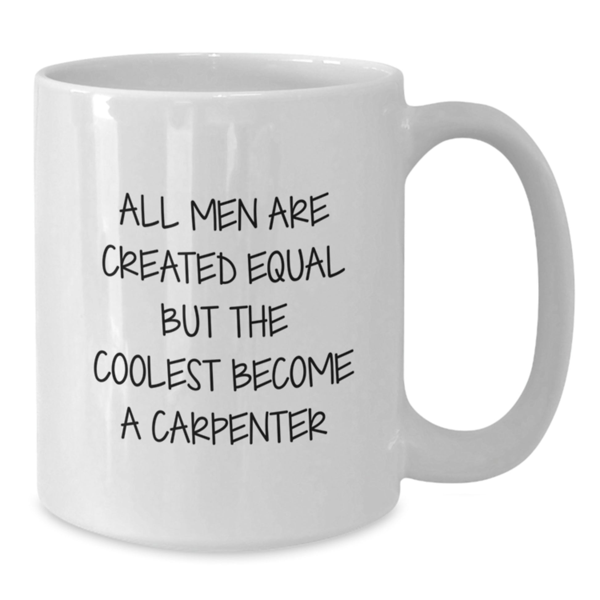 Carpenter Gifts - Funny White Coffee Mug - Gifts from Friends for Men - All Men Are Created Equal But The Coolest Become A Carpenter - Additional