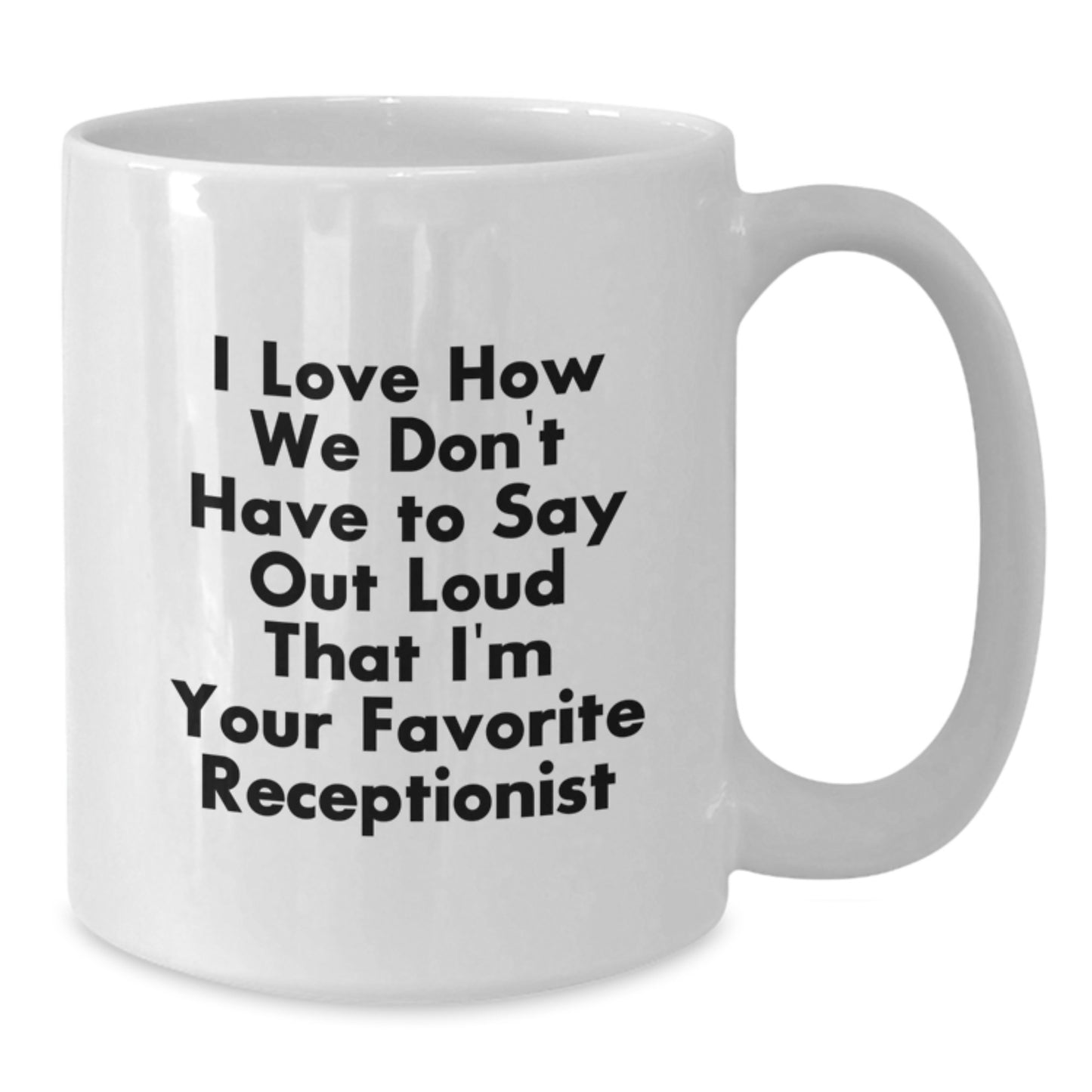 Funny Receptionist Gifts for Women from Friends - I Love How We Don't Have To Say Out Loud That I'm Your Favorite Receptionist White Coffee Mug, Unique Christmas Unique Gifts - Additional