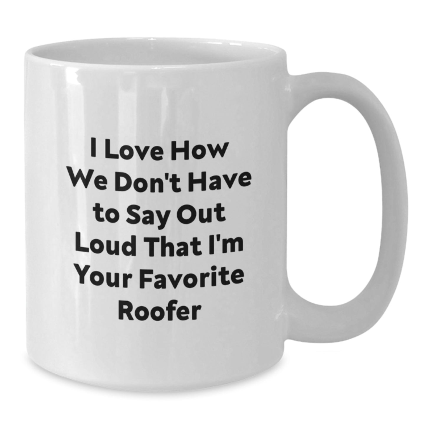 Funny Roofer Gifts, White Coffee Mugs for Men, Women, Friends, Coworkers, Family - 'I Love How We Don't Have To Say Out Loud That I'm Your Favorite Roofer' Mug, Graduation Unique Gifts - Additional