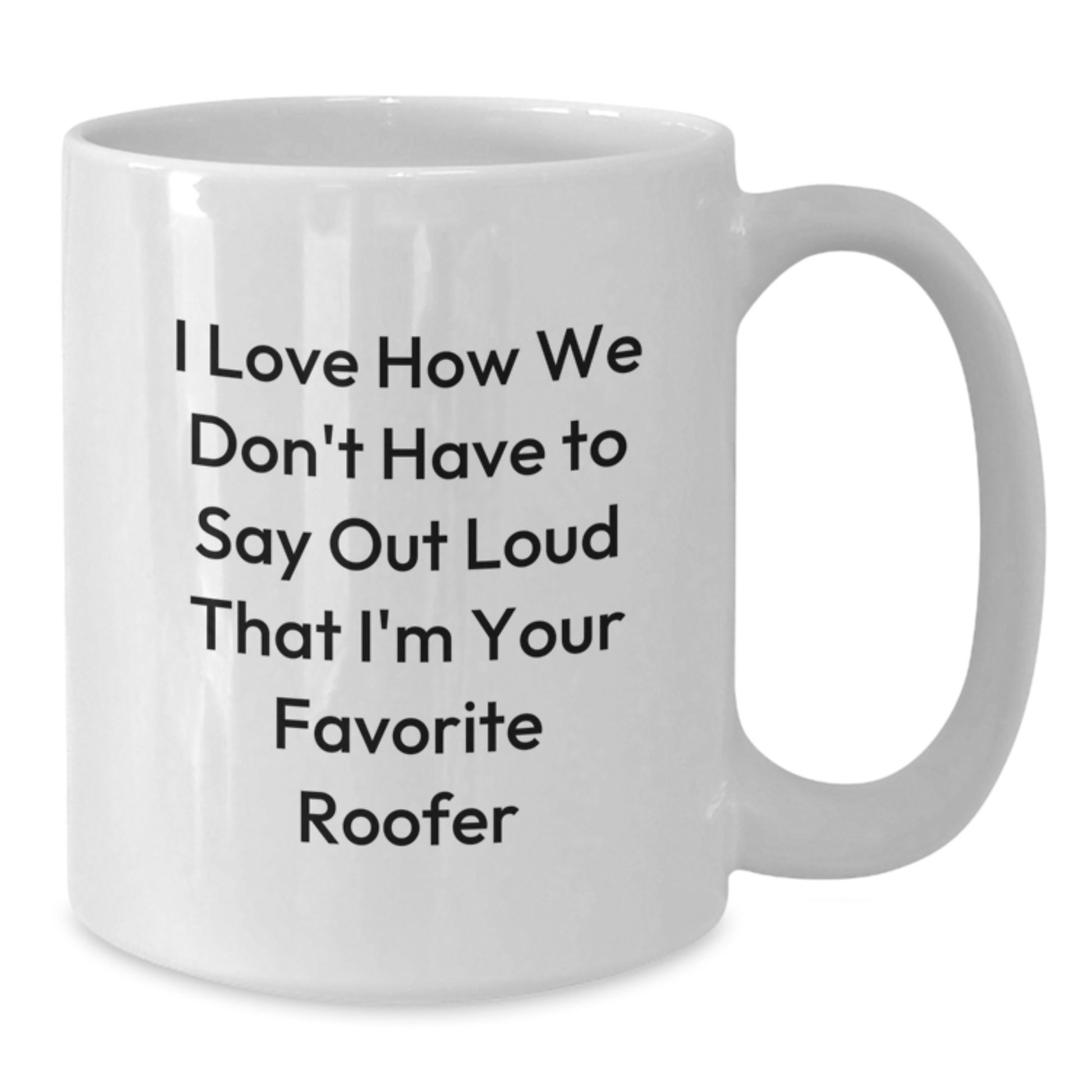 Funny Roofer Gifts for Men from Friends - 'I Love How We Don't Have To Say Out Loud' 15oz White Coffee Mug - Additional