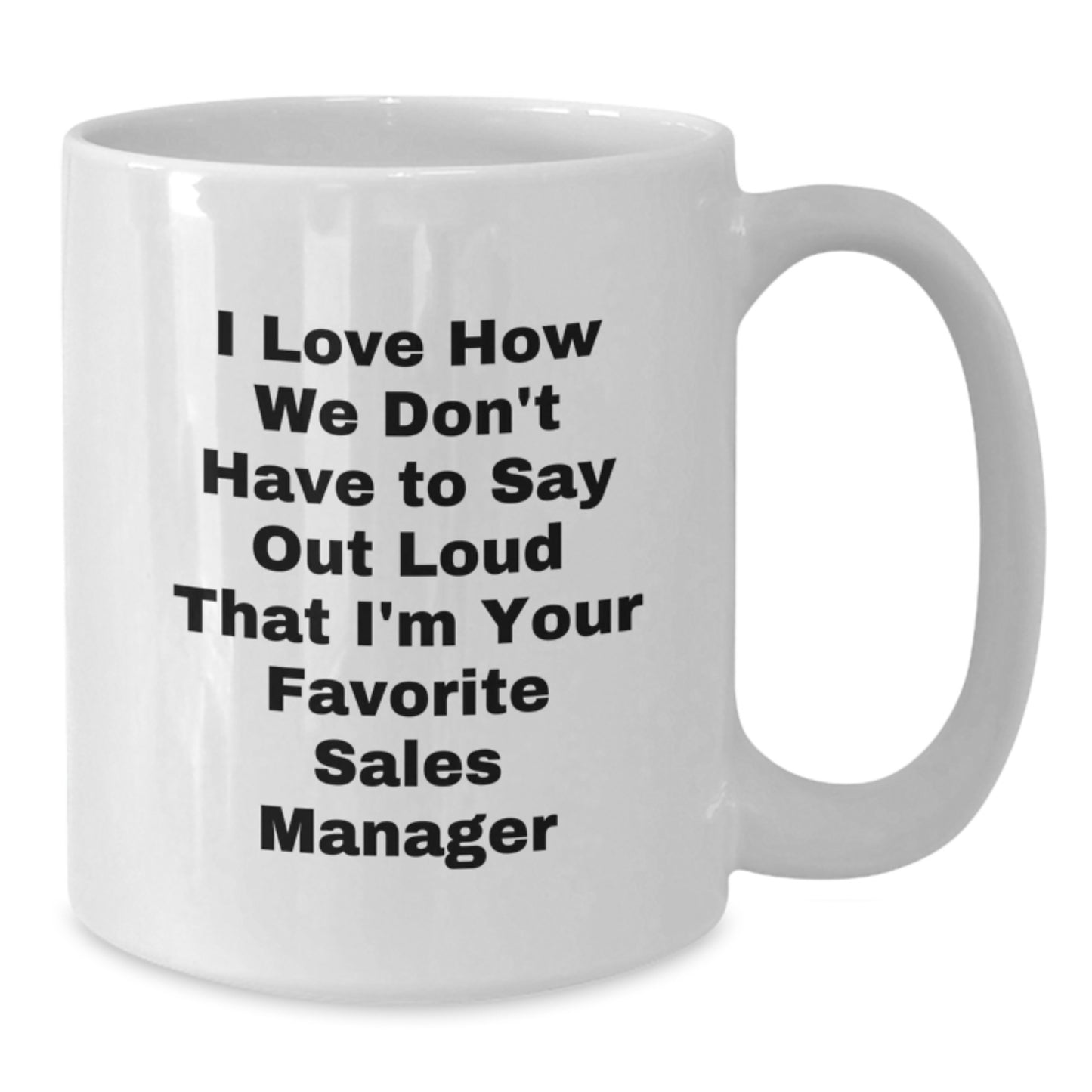 Funny Sales Manager Gifts from Friends Christmas Unique White Coffee Mugs for Sales Manager - I Love How We Don't Have To Say Out Loud That I'm Your Favorite Sales Manager - Additional