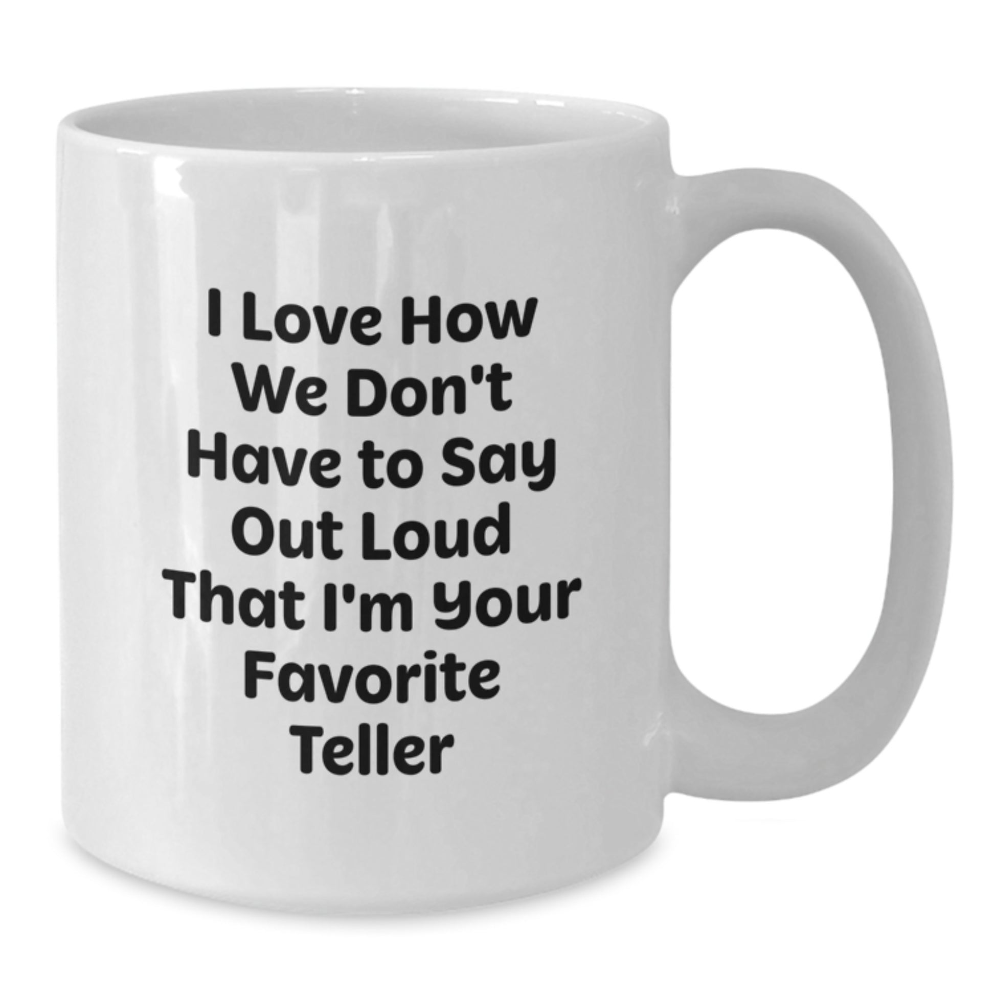 Funny Teller Gifts for Men - White Coffee Mug, 'I Love How We Don't Have To Say Out Loud That I'm Your Favorite Teller' - Gifts from Friends, Coworkers, Family - Unique Graduation Gifts - Additional