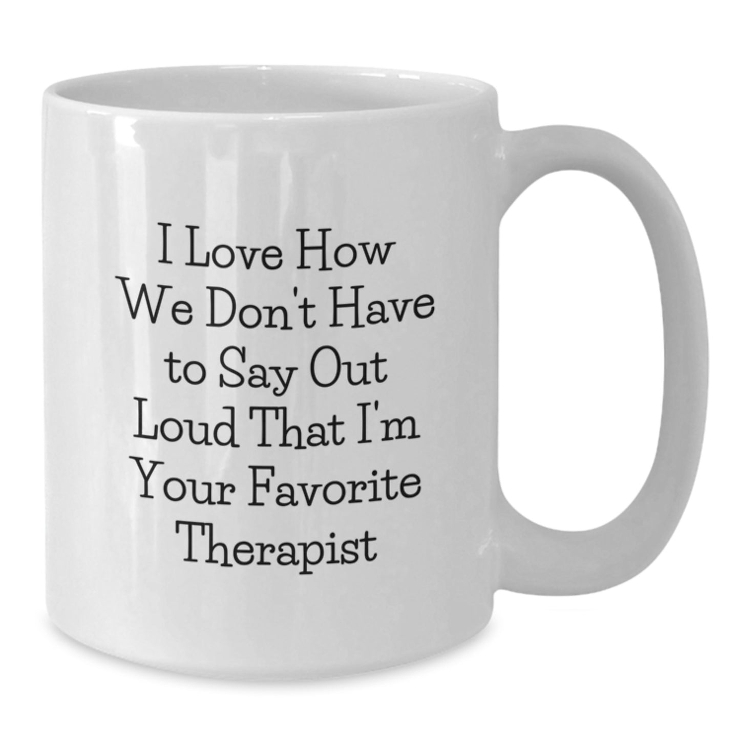 Funny Therapist Gifts from Friends Unique White Coffee Mugs - 'I Love How We Don't Have To Say Out Loud That I'm Your Favorite Therapist' - Gifts for Therapist Men Women - Additional